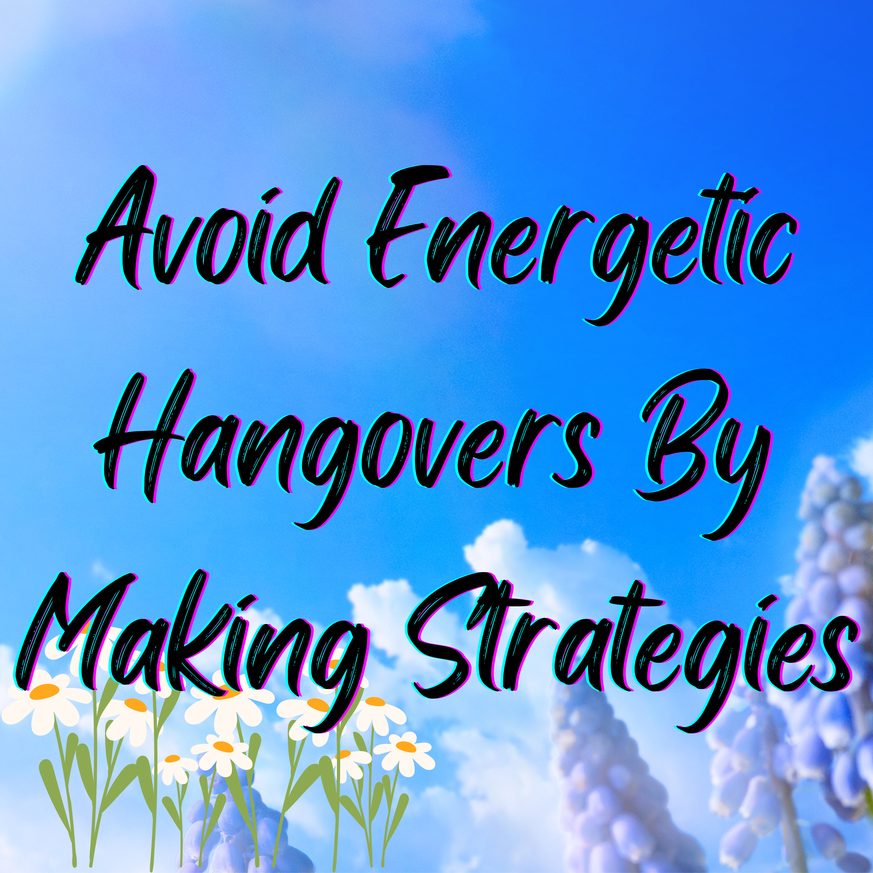 How to Avoid an Energetic Hangover: Have Strategies Ready to Go