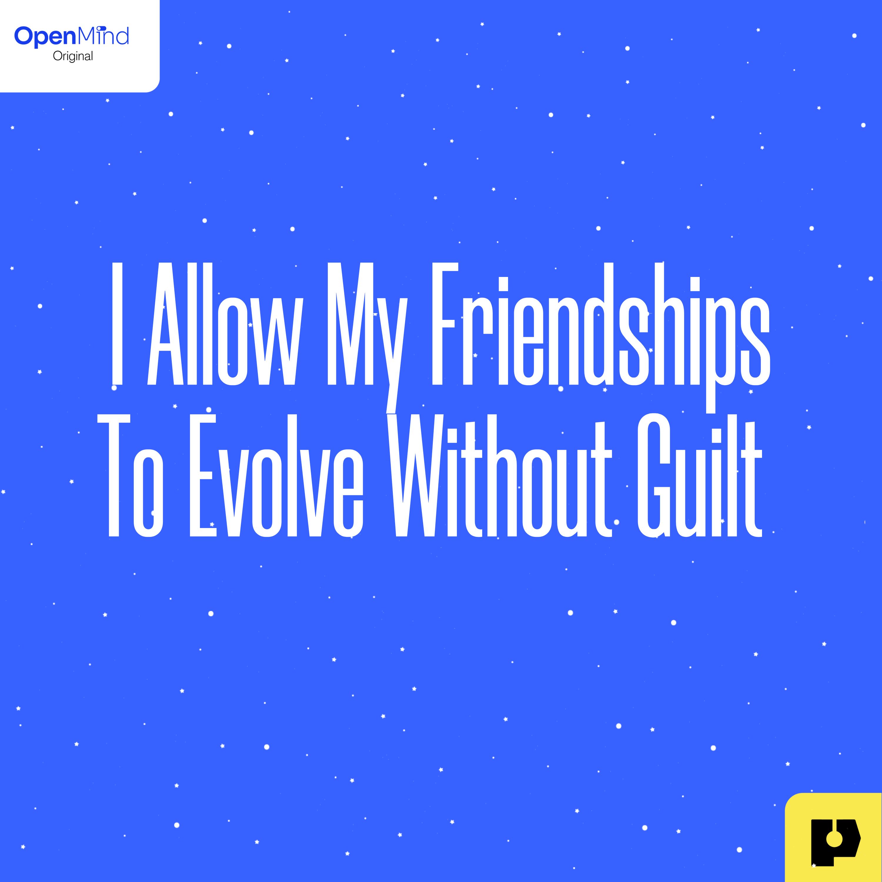 I Allow My Friendships to Evolve Without Guilt