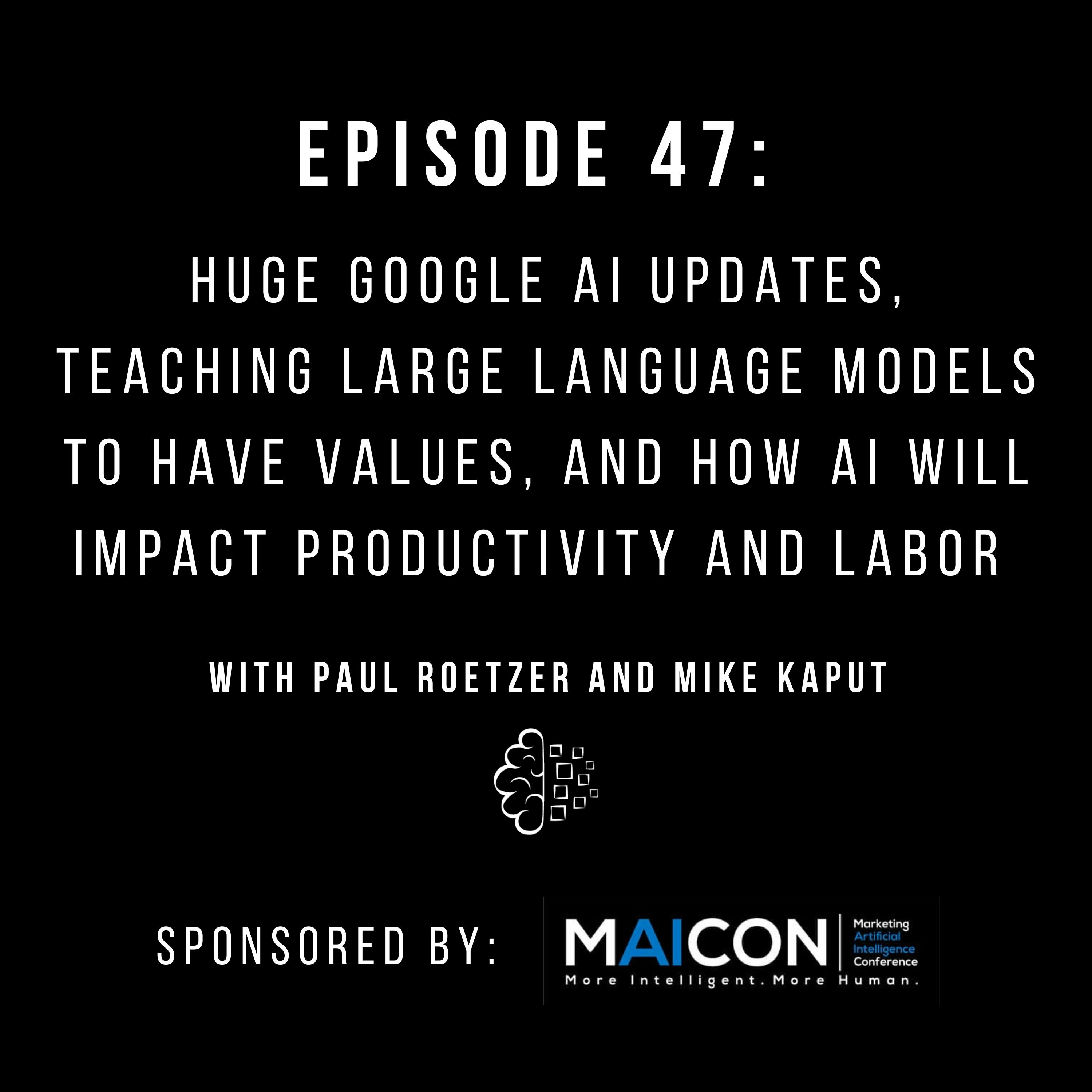 #47: Huge Google AI Updates, Teaching Large Language Models to Have Values, and How AI Will Impact Productivity and Labor