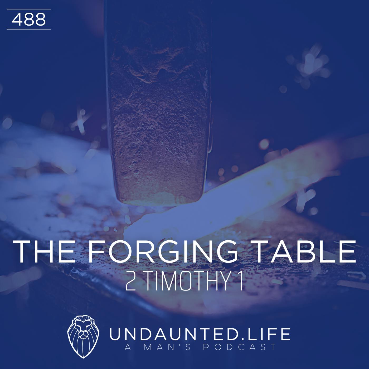 THE FORGING TABLE | 2 Timothy 1 (Ep. 488)