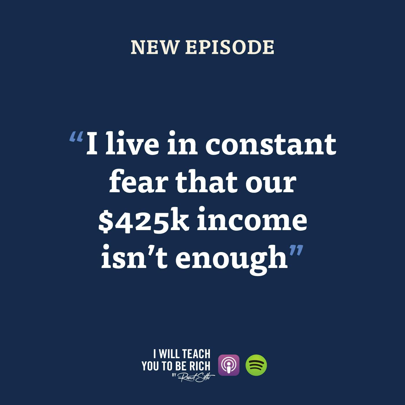 23. “I live in constant fear that our $425k income isn’t enough”