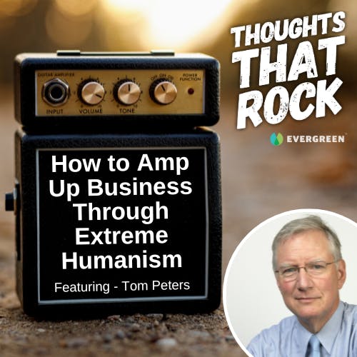 Ep 183 - HOW TO AMP UP BUSINESS THROUGH EXTREME HUMANISM (w/ Tom Peters)
