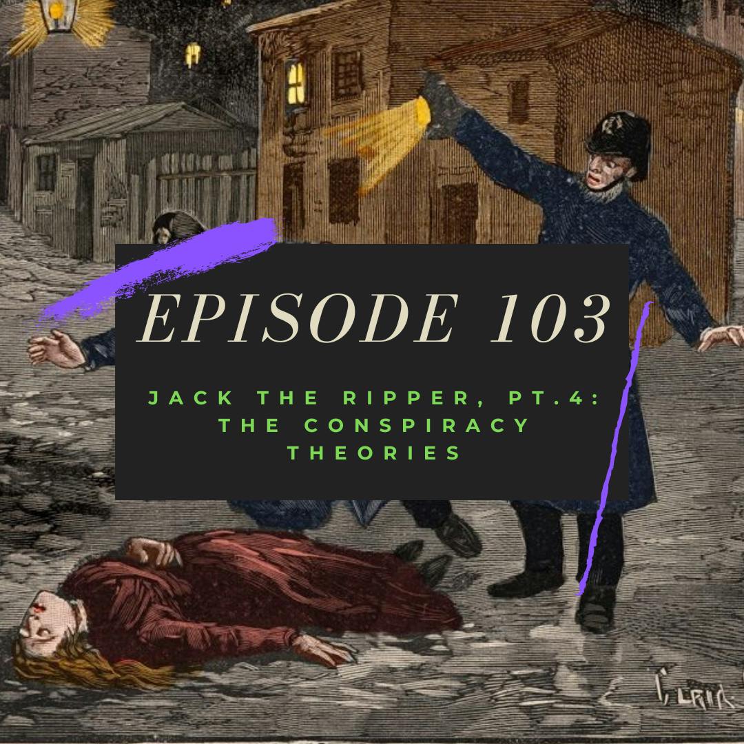 Ep. 103: Jack the Ripper, Pt. 4 - The Conspiracy Theories Image
