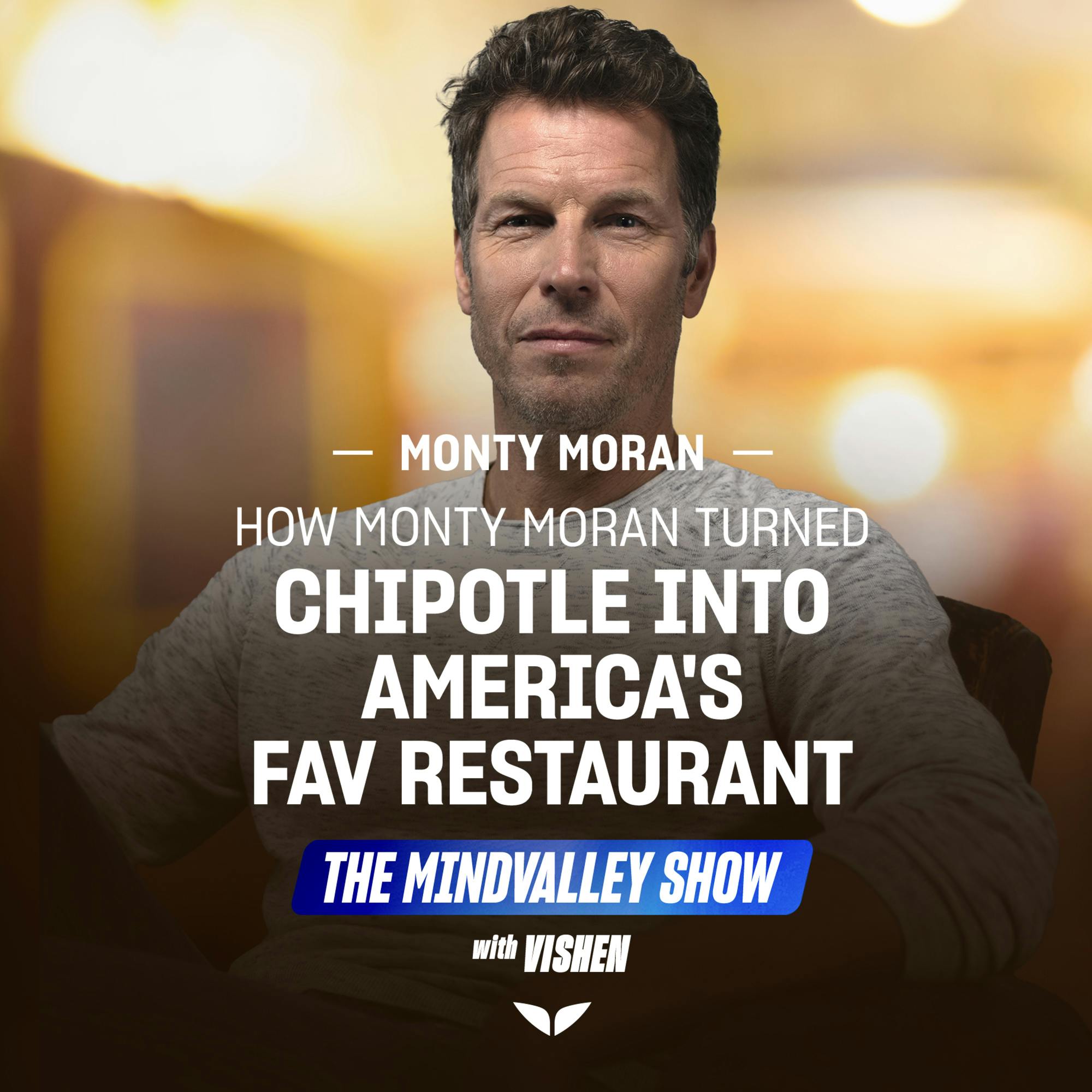 The Power of Love at Work: How Monty Moran Turned Chipotle into America's Fav Restaurant