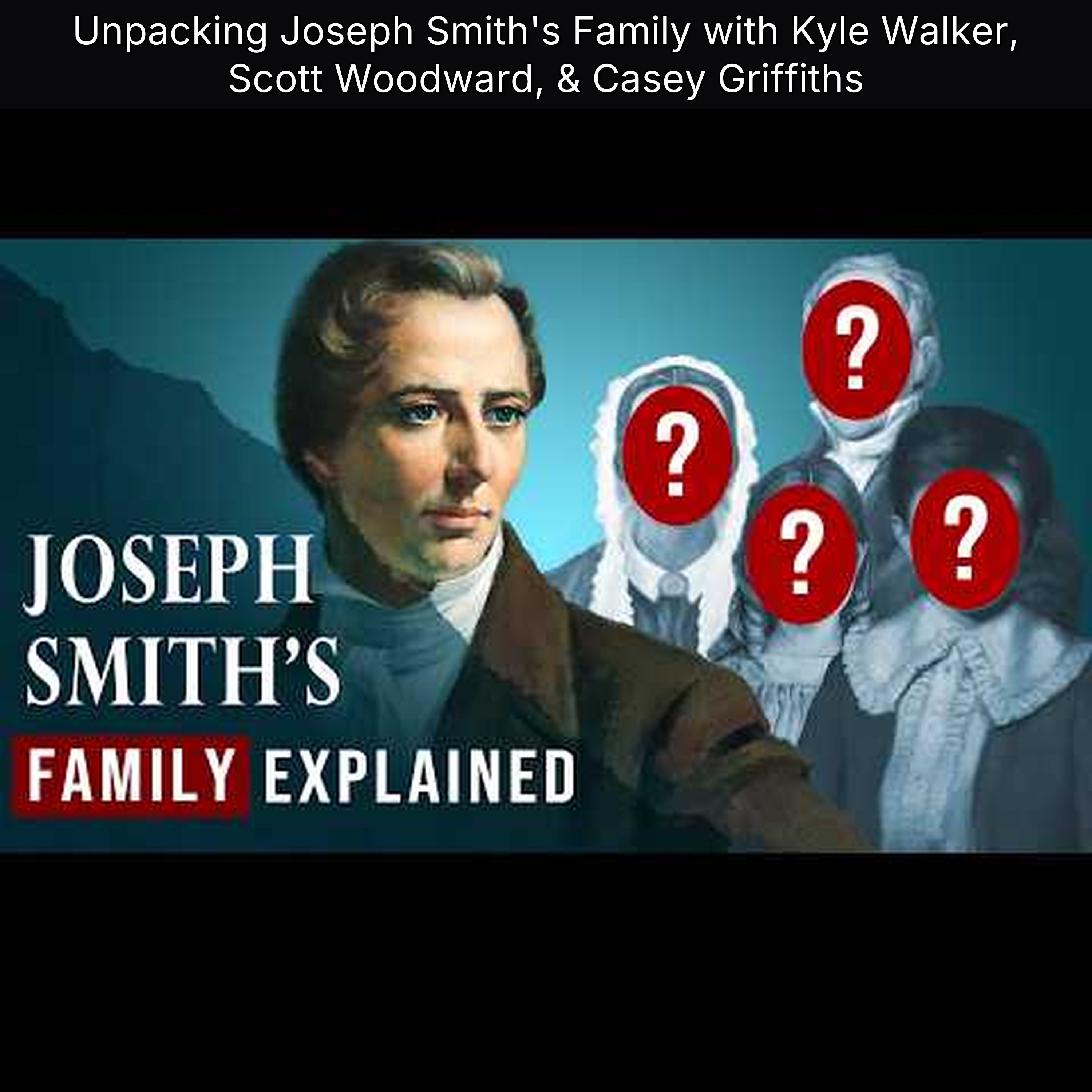 Unpacking Joseph Smith's Family with Kyle Walker, Scott Woodward, & Casey Griffiths episode artwork