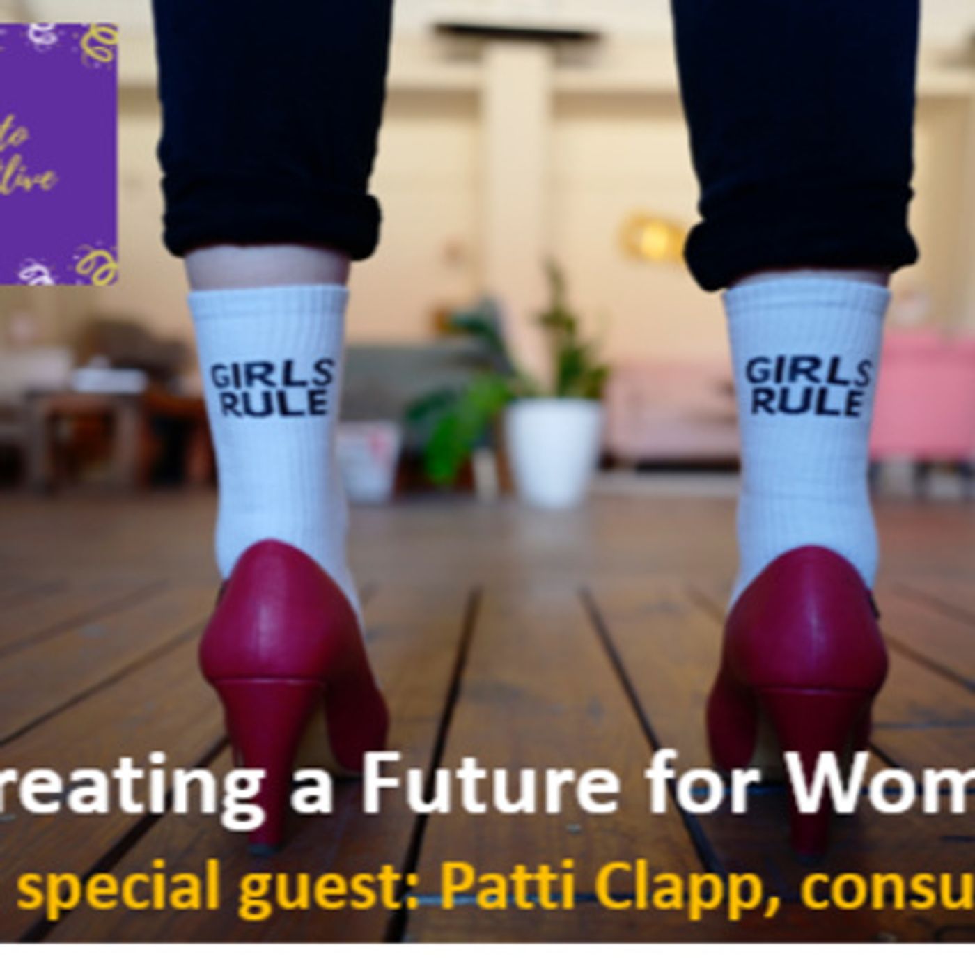Ep. 38 - Time to Come Alive: "Creating a Future for Women" with special guest: Patti Clapp, education and nonprofit consultant episode artwork