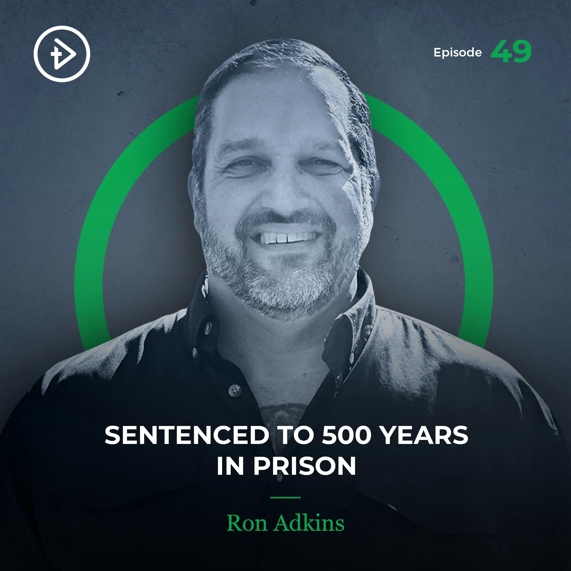 REMASTERED: #49 Sentenced to 500 Years in Prison - Ron Adkins