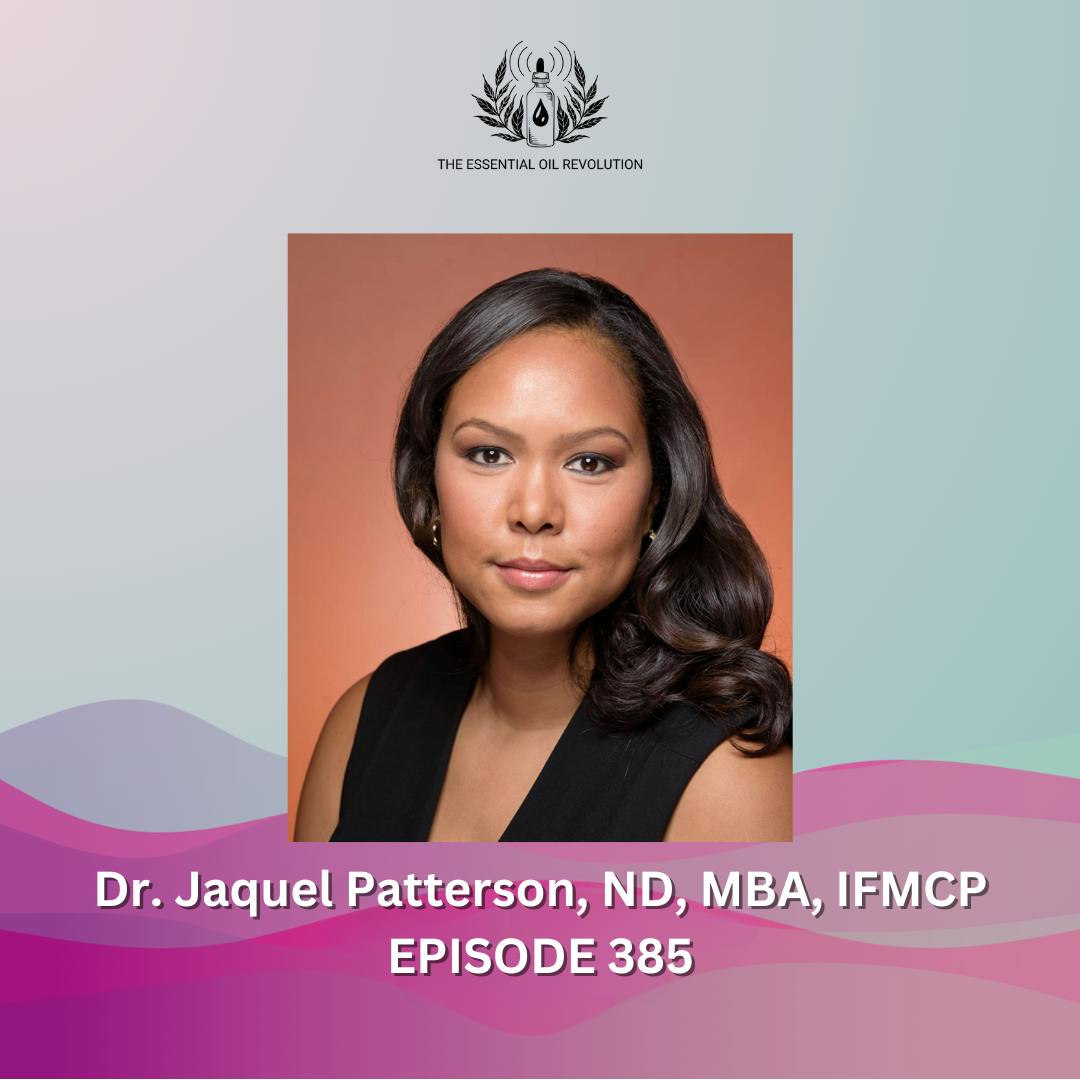 385: Autoimmunity, Lyme Disease, and Essential Oils with Dr. Jaquel Patterson, ND, MBA, IFMCP
