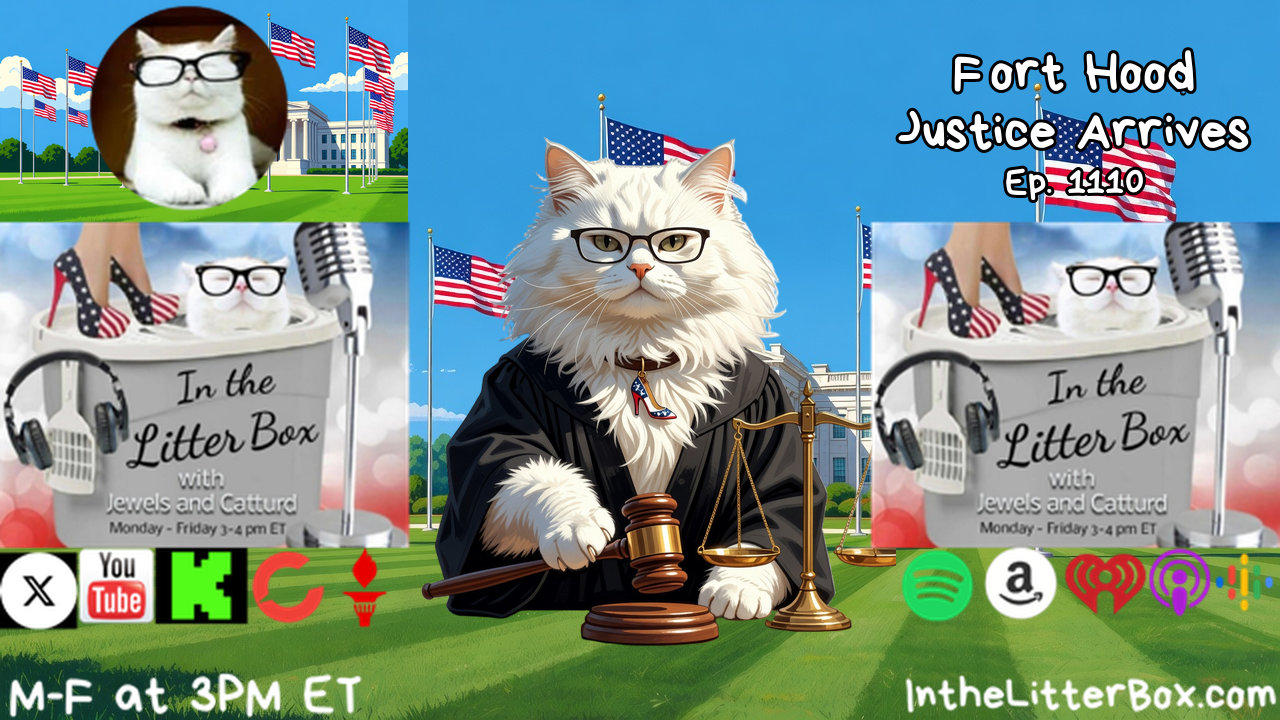 Fort Hood Justice Arrives | In the Litter Box w/ Jewels & Catturd – Ep. 1110 – 10/7/2026