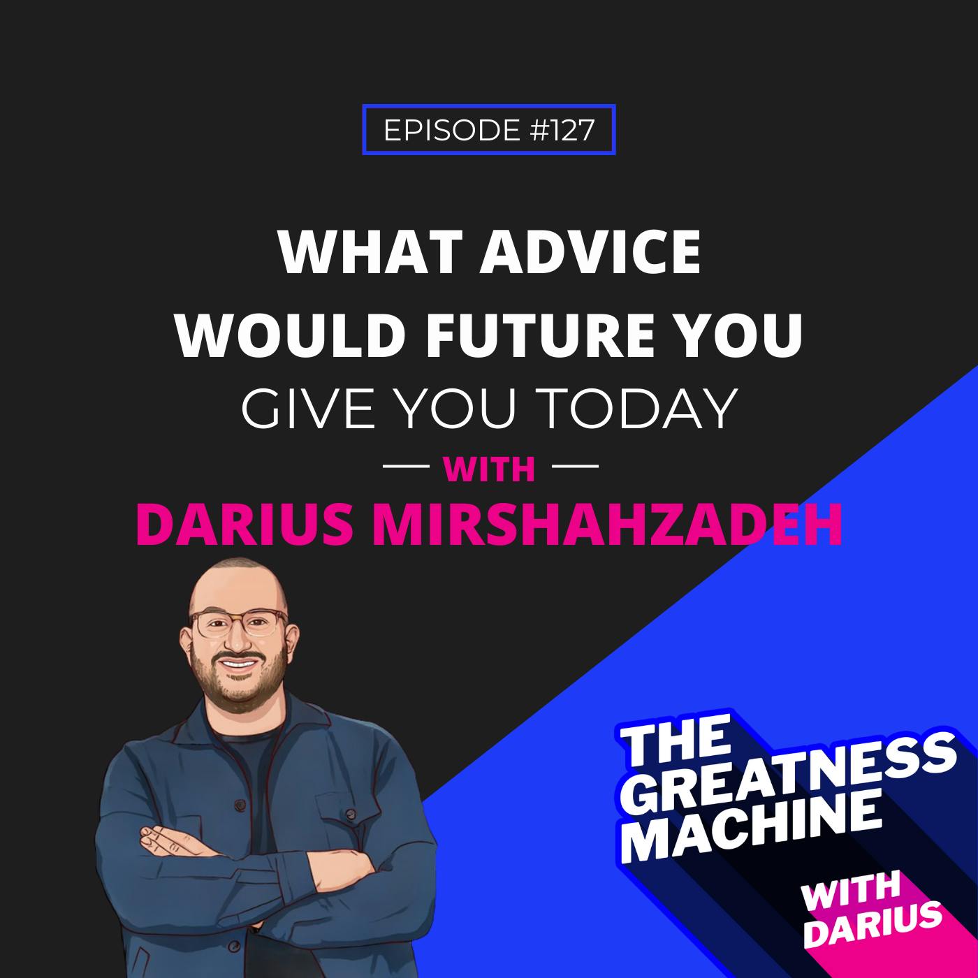 127 | What Advice Would Future You Give You Today