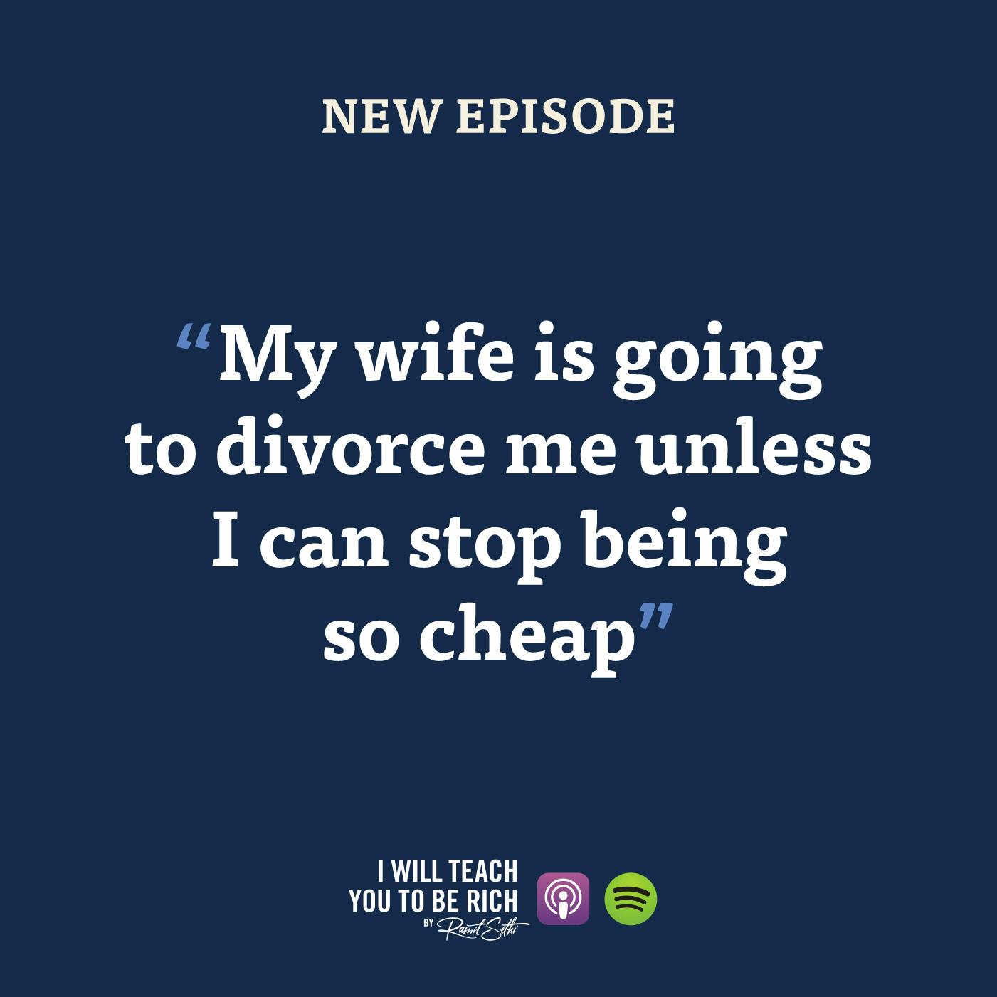 20. “My wife is going to divorce me unless I can stop being so cheap”