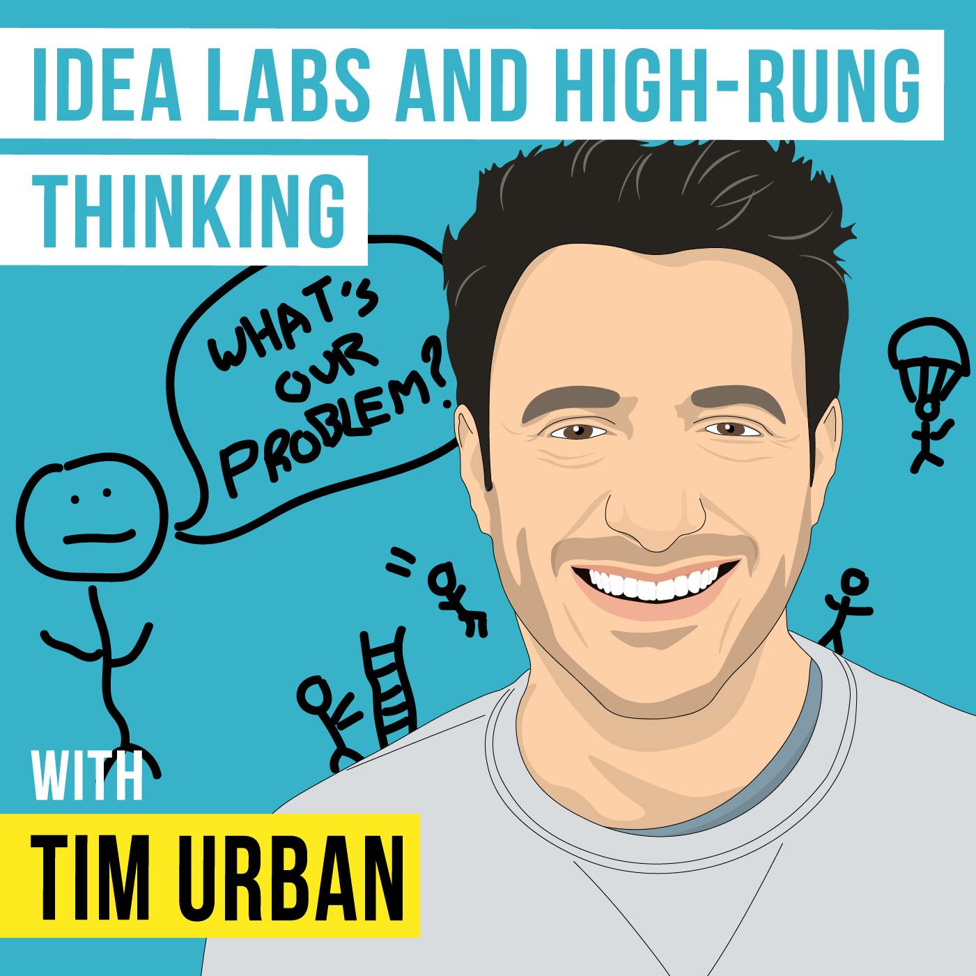 Tim Urban - Idea Labs and High-Rung Thinking