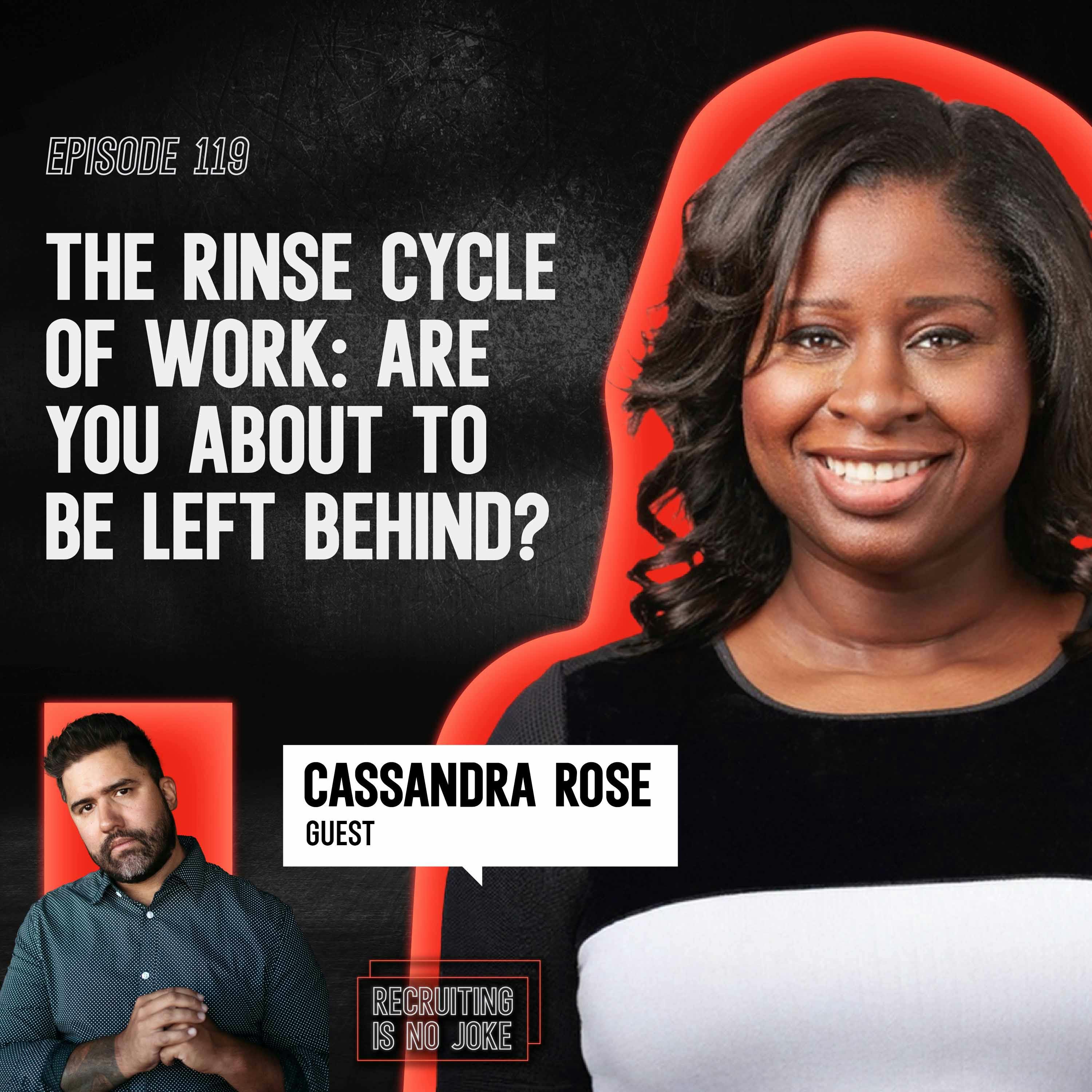 Episode 119: The Rinse Cycle of Work: Are You About to Be Left Behind? with Cassandra Rose Episode 119: The Rinse Cycle of Work: Are You About to Be Left Behind? with Cassandra Rose