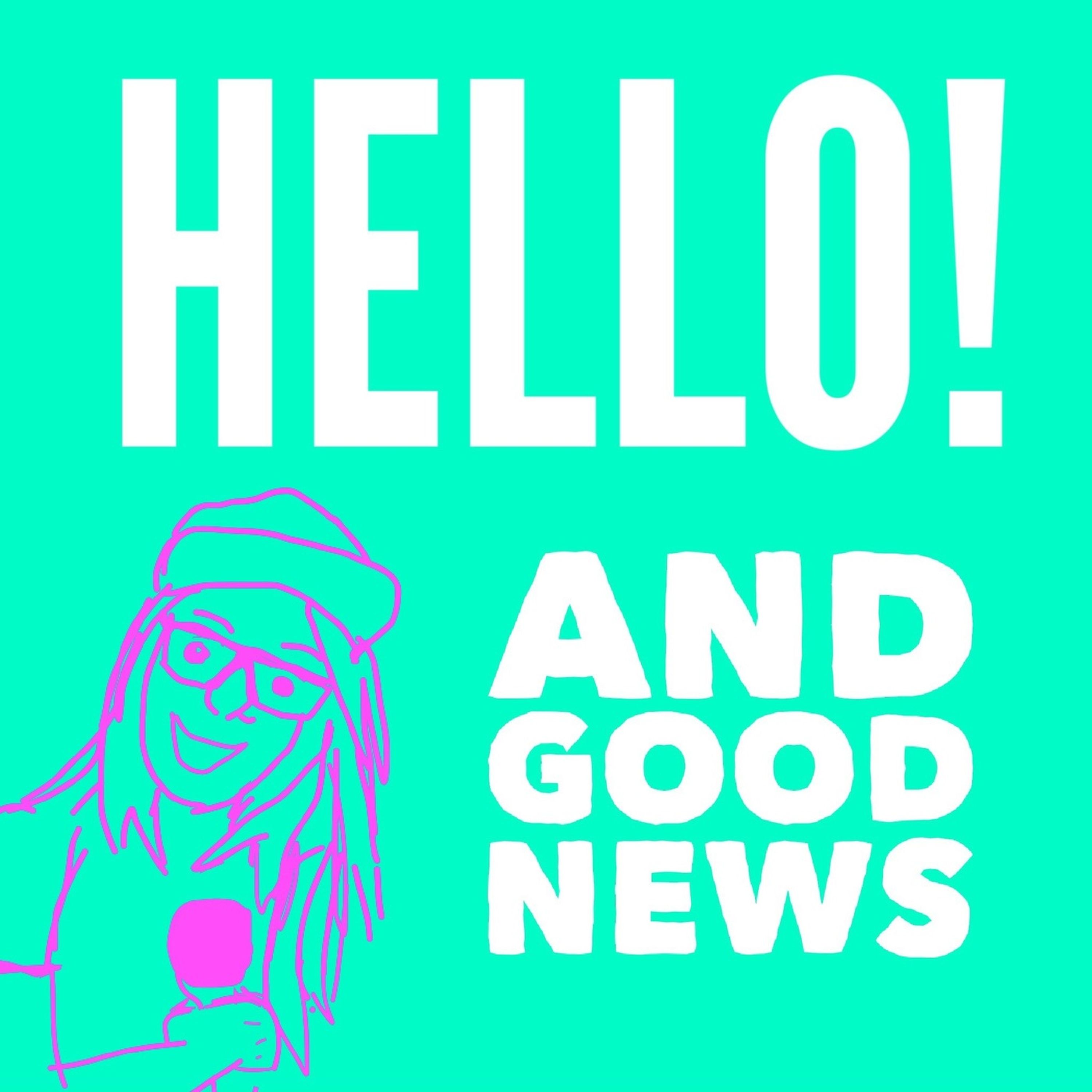Hello! And Good News