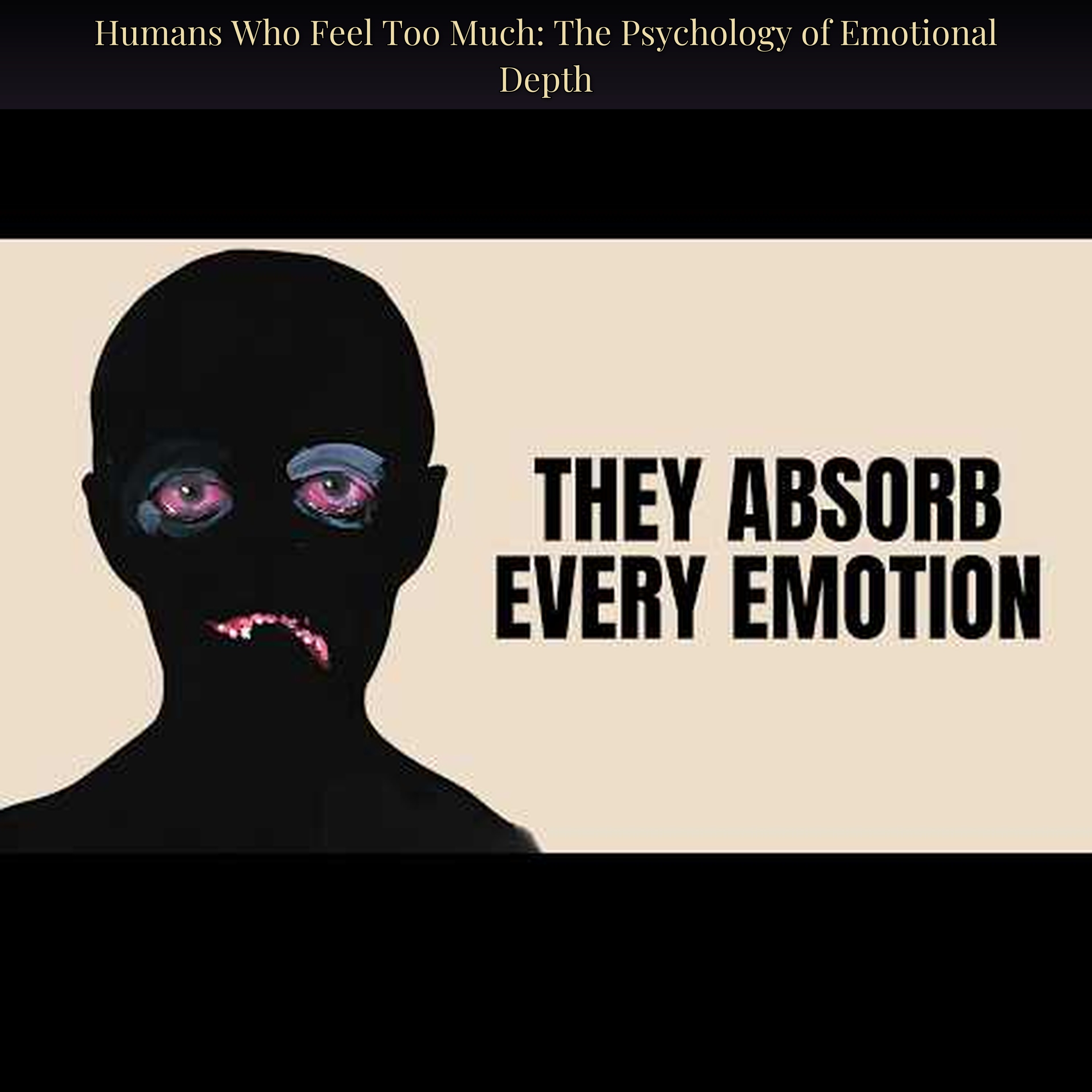 Humans Who Feel Too Much: The Psychology of Emotional Depth