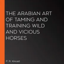 The Arabian Art of Taming and Training Wild and Vicious Horses by Kincaid ~ Full Audiobook