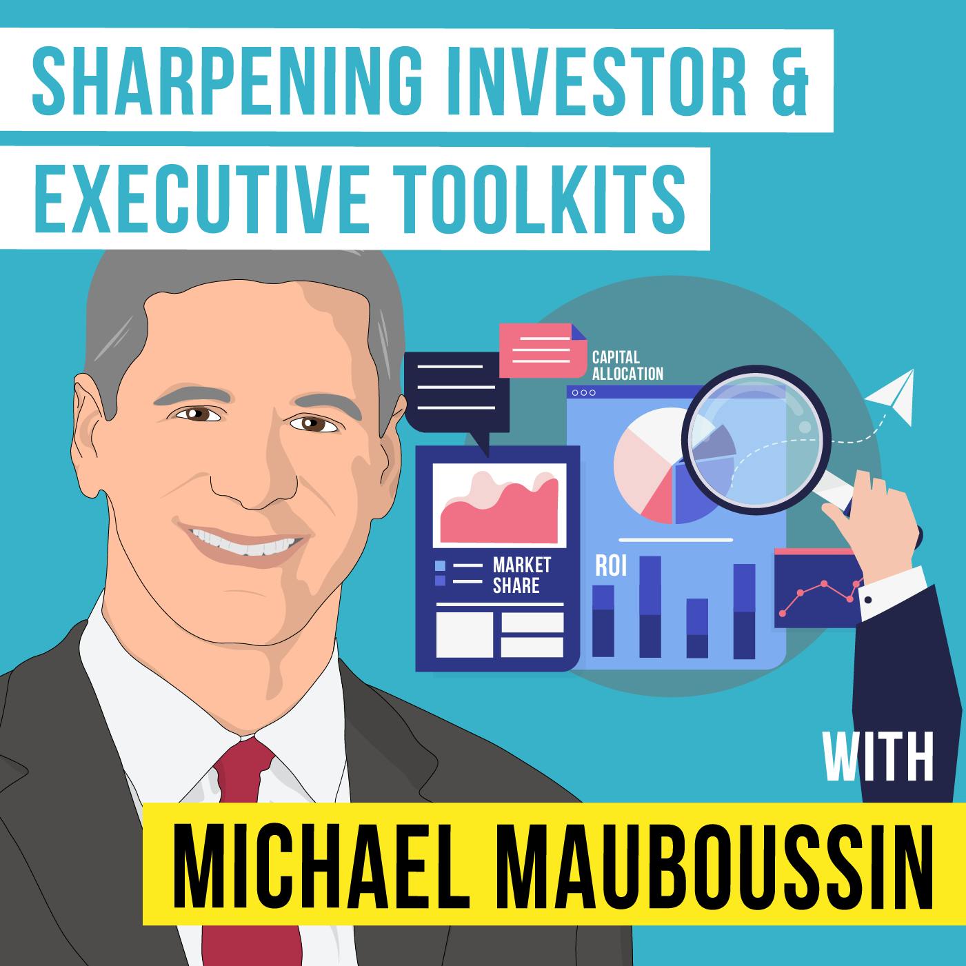 Michael Mauboussin – Sharpening Investor & Executive Toolkits – [Invest Like the Best, EP.308]
