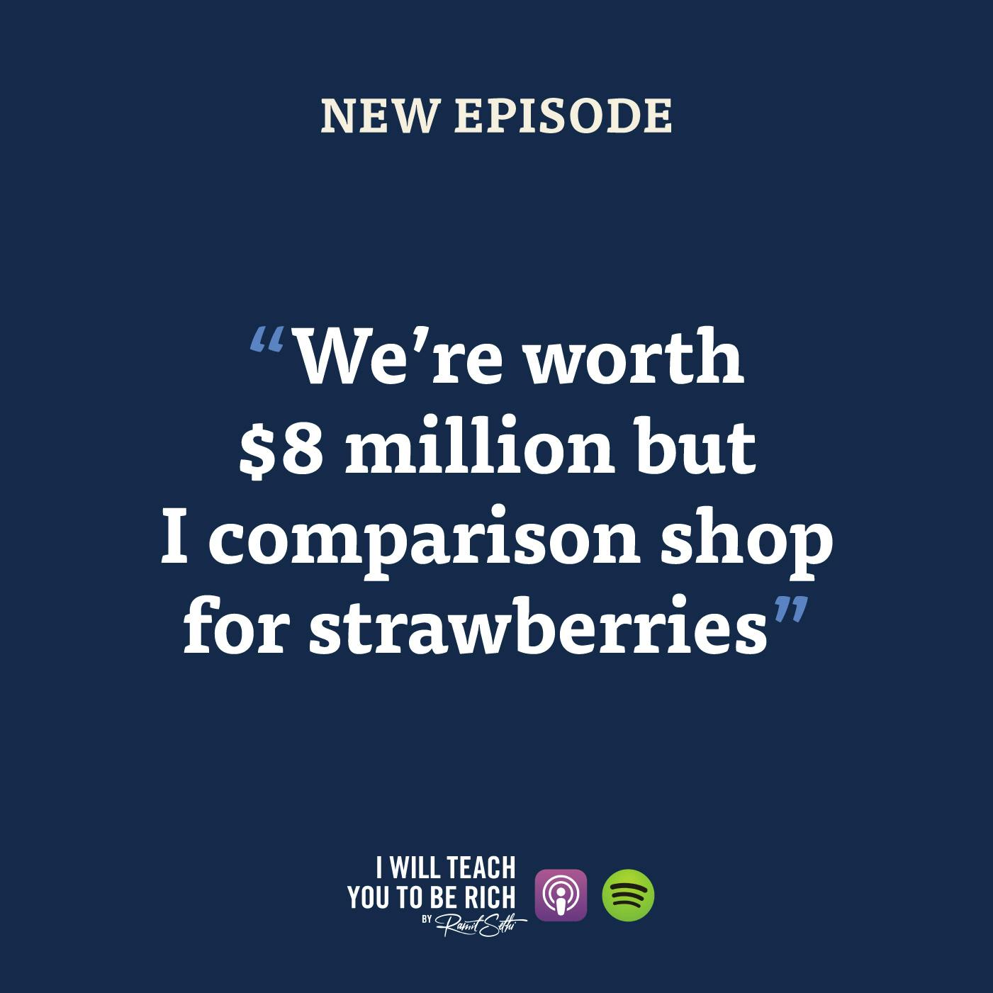 16. “We’re worth $8 million but I comparison shop for strawberries”