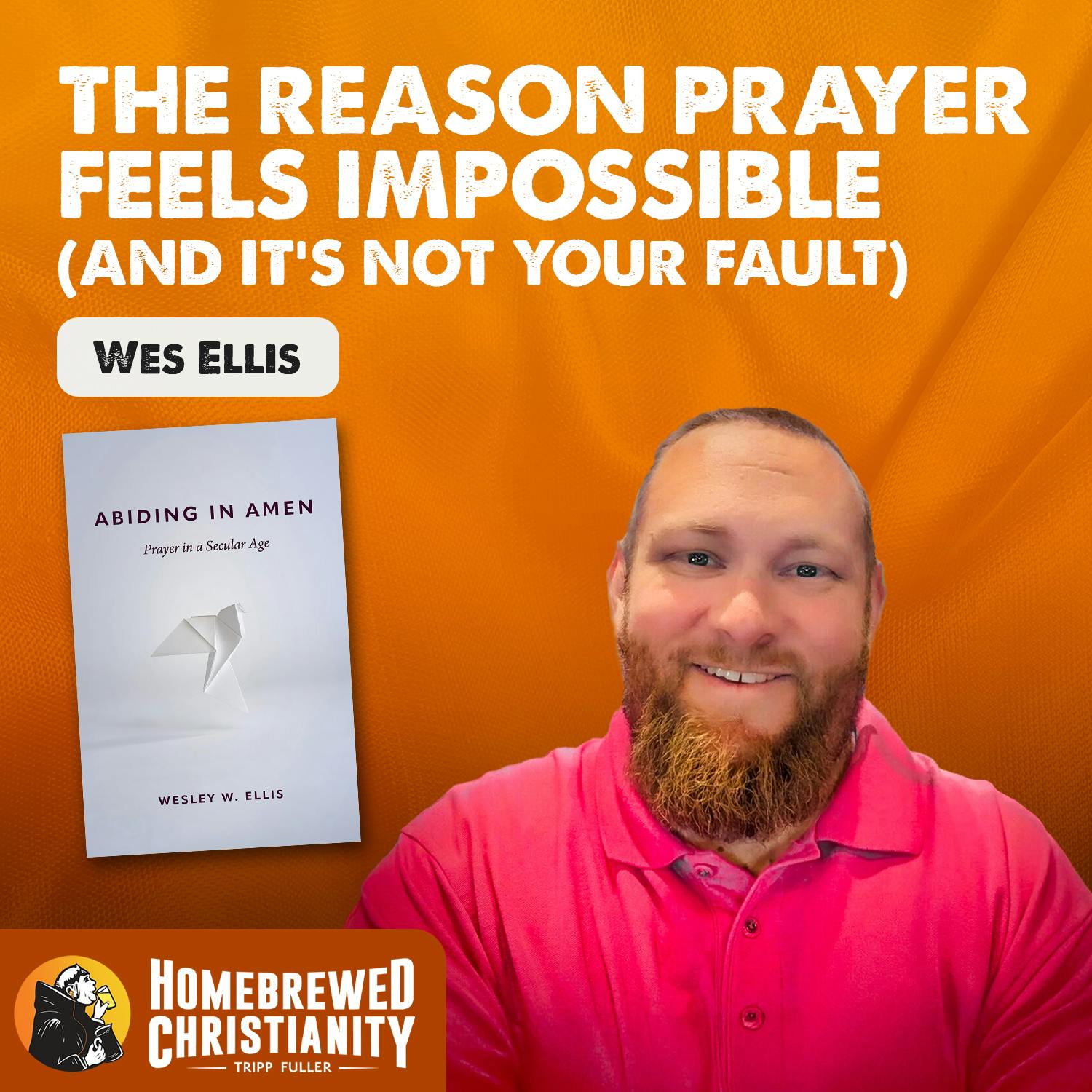 The Reason Prayer Feels Impossible (And It's Not Your Fault) w/ Wes Ellis The Reason Prayer Feels Impossible (And It's Not Your Fault) w/ Wes Ellis