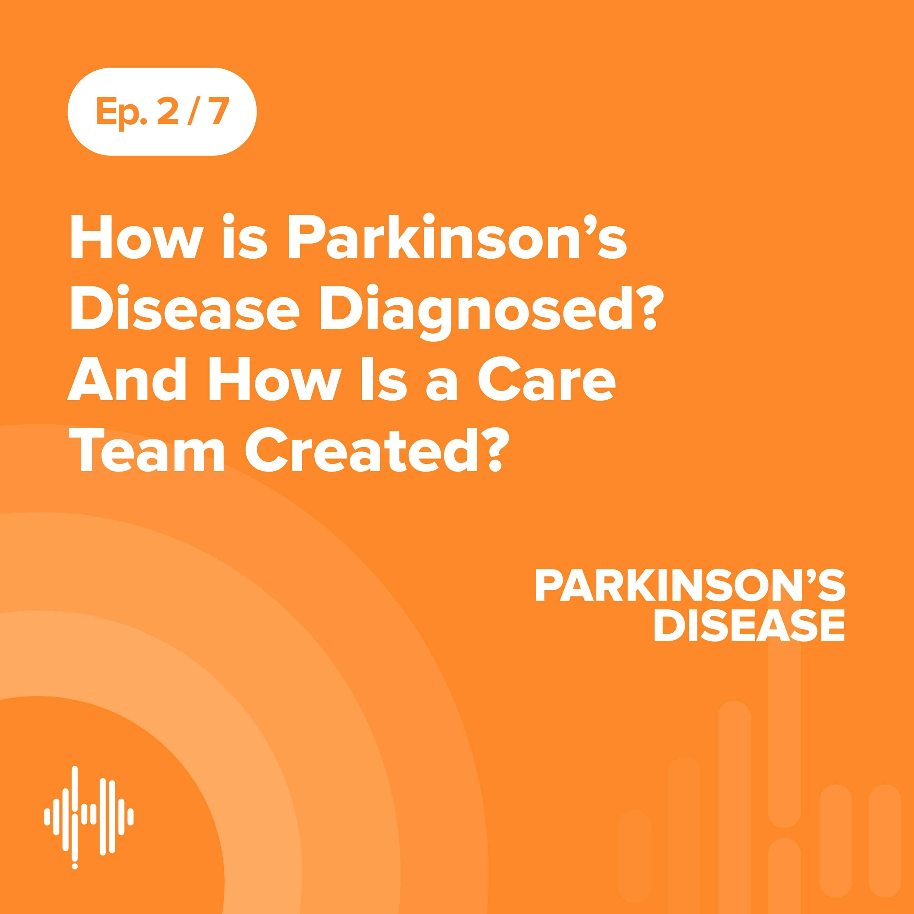 Ep 2: How Is Parkinson’s Disease Diagnosed? And How Is a Care Team Created?