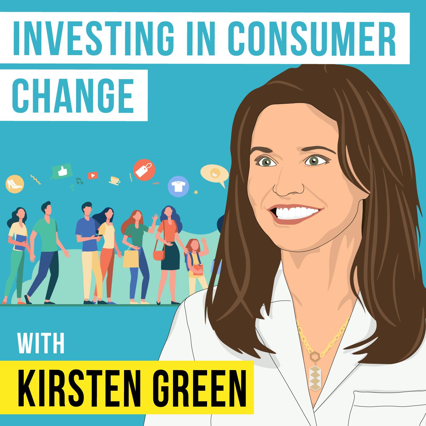 Kirsten Green – Investing in Consumer Change – [Invest Like the Best, EP.301]