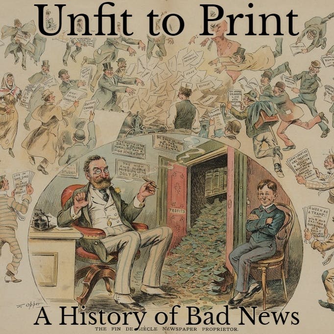 Unfit to Print; or A History of Bad News: the Party Press, Penny Papers, and Yellow Journalism