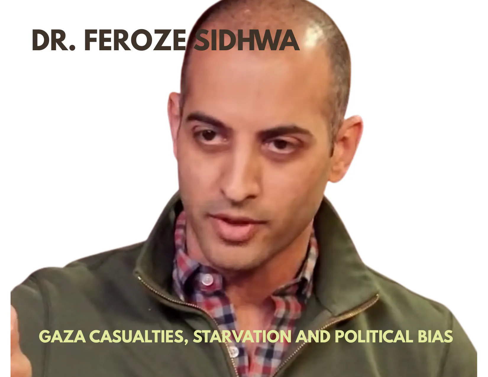 Dr. Feroze Sidhwa on Gaza Casualties, Starvation and Political Bias Dr. Feroze Sidhwa on Gaza Casualties, Starvation and Political Bias