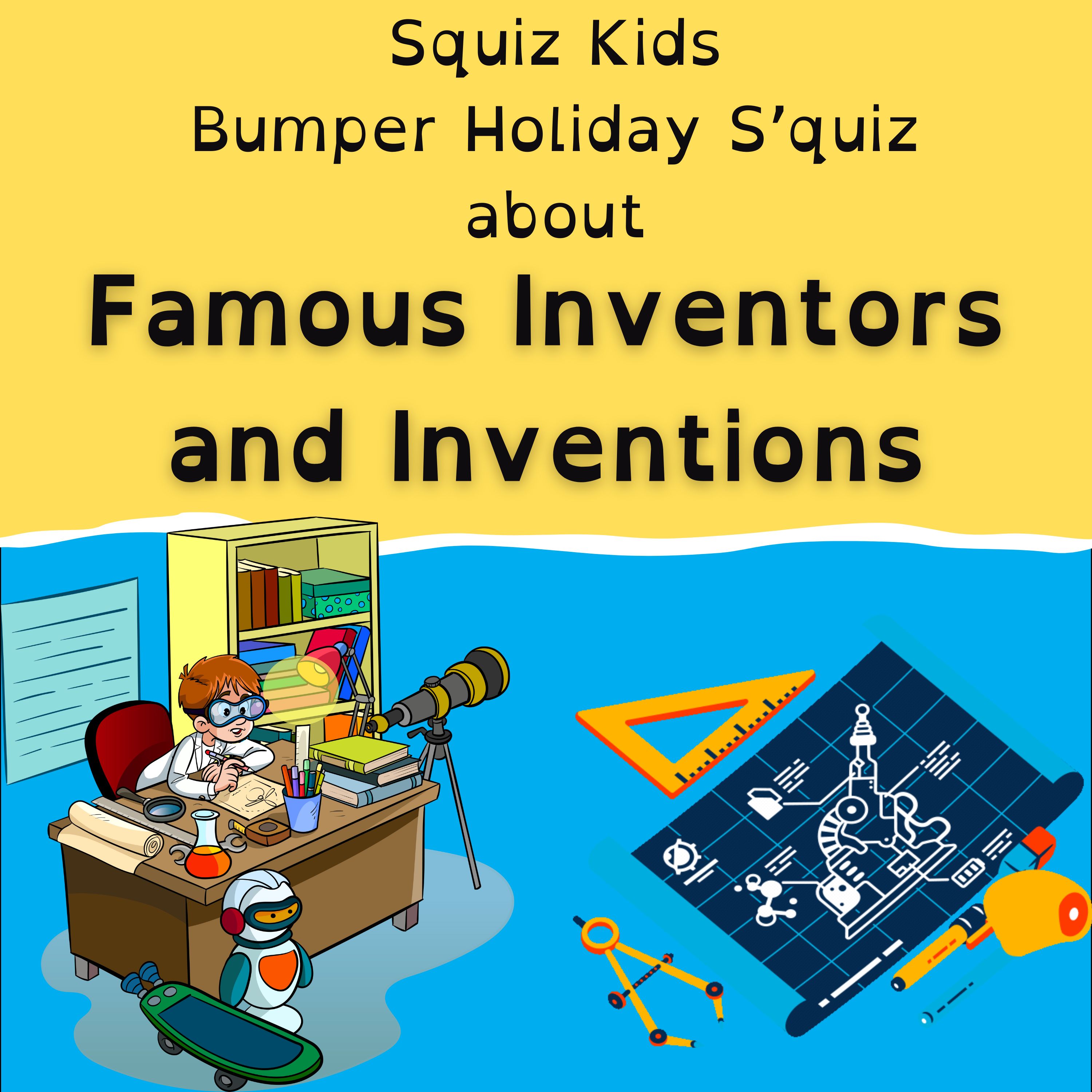 Famous Inventors and Inventions - Bumper Holiday S'Quiz