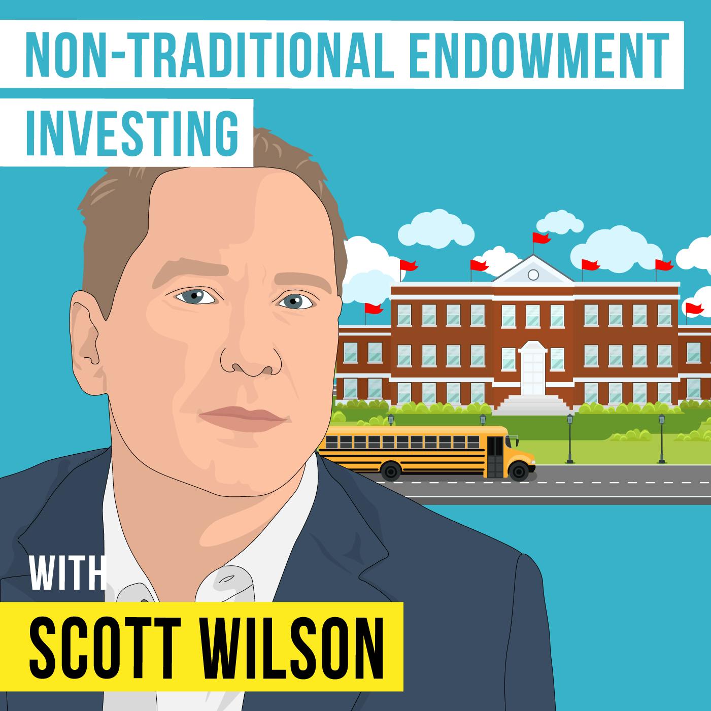 Scott Wilson – Non-Traditional Endowment Investing – [Invest Like the Best, EP.297]