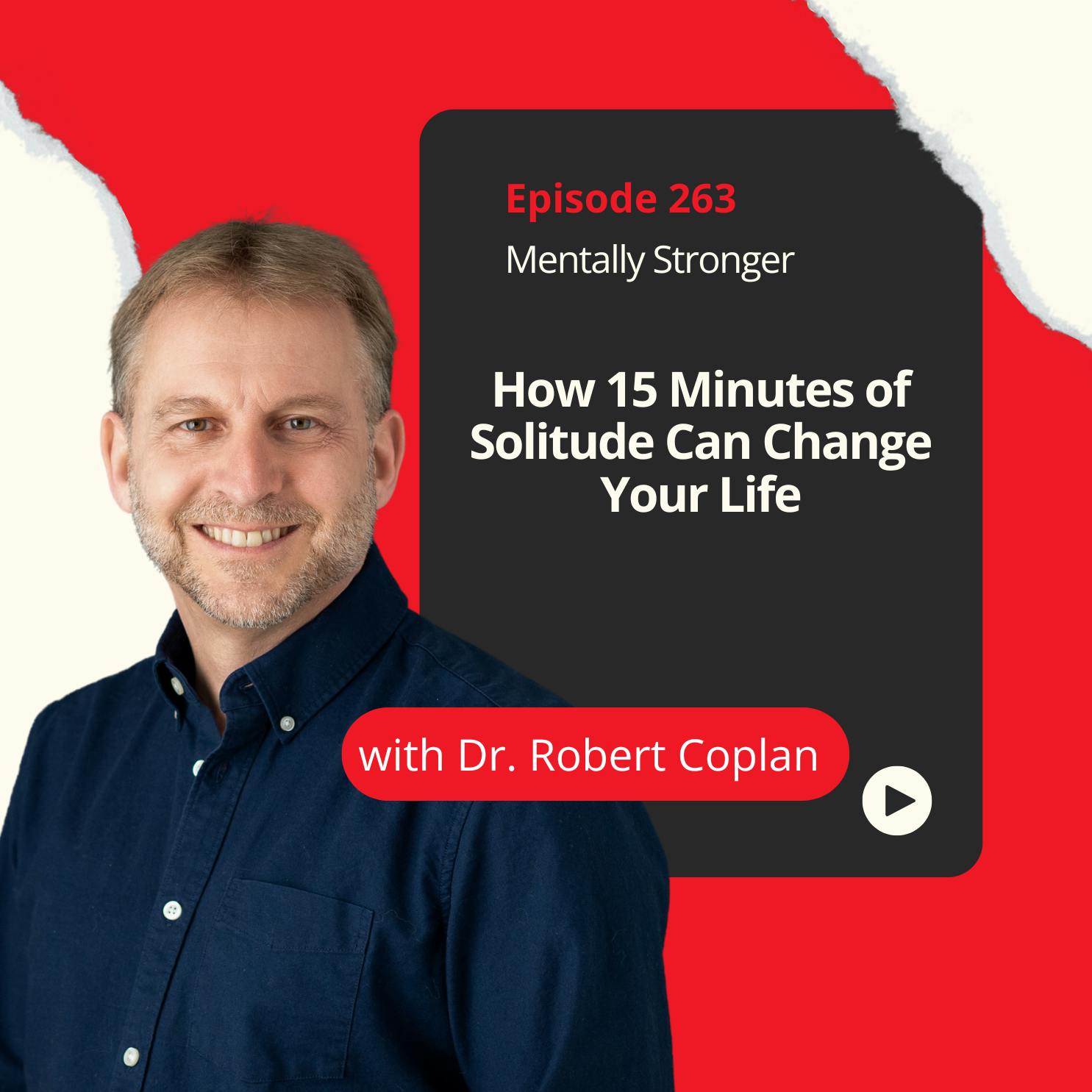263 — How 15 Minutes of Solitude Can Change Your Life with Professor Robert Coplan 263 — How 15 Minutes of Solitude Can Change Your Life with Professor Robert Coplan