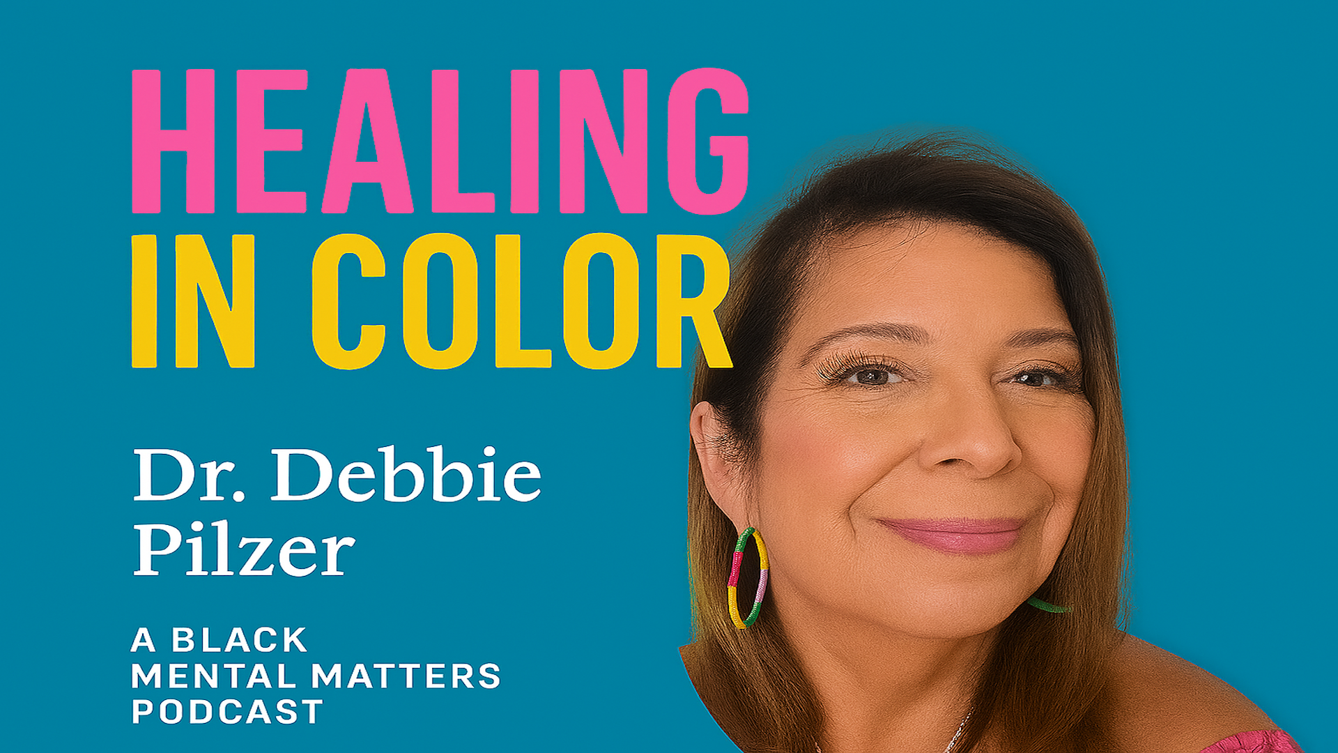 Healing In Color Ep 7 - A Journey to Mental Wellness w/ Dr Debbie Pilzer