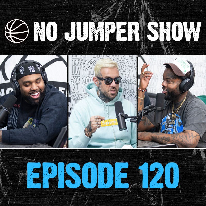The No Jumper Show Ep. 120