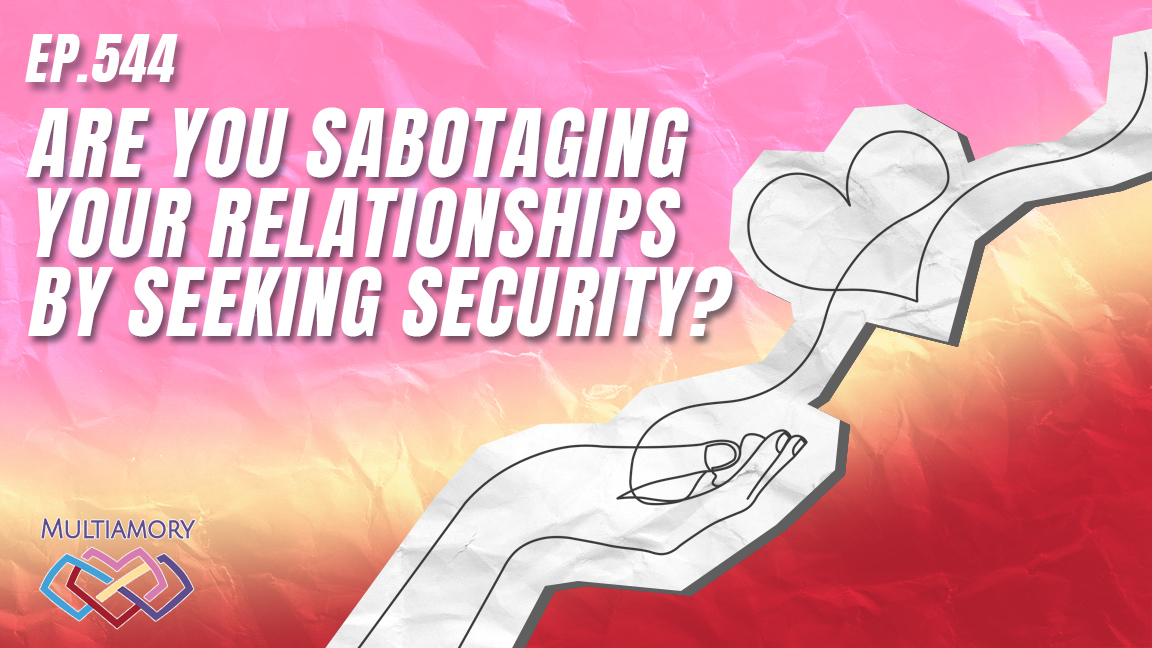 544 - Are You Sabotaging Your Relationships by Seeking Security?