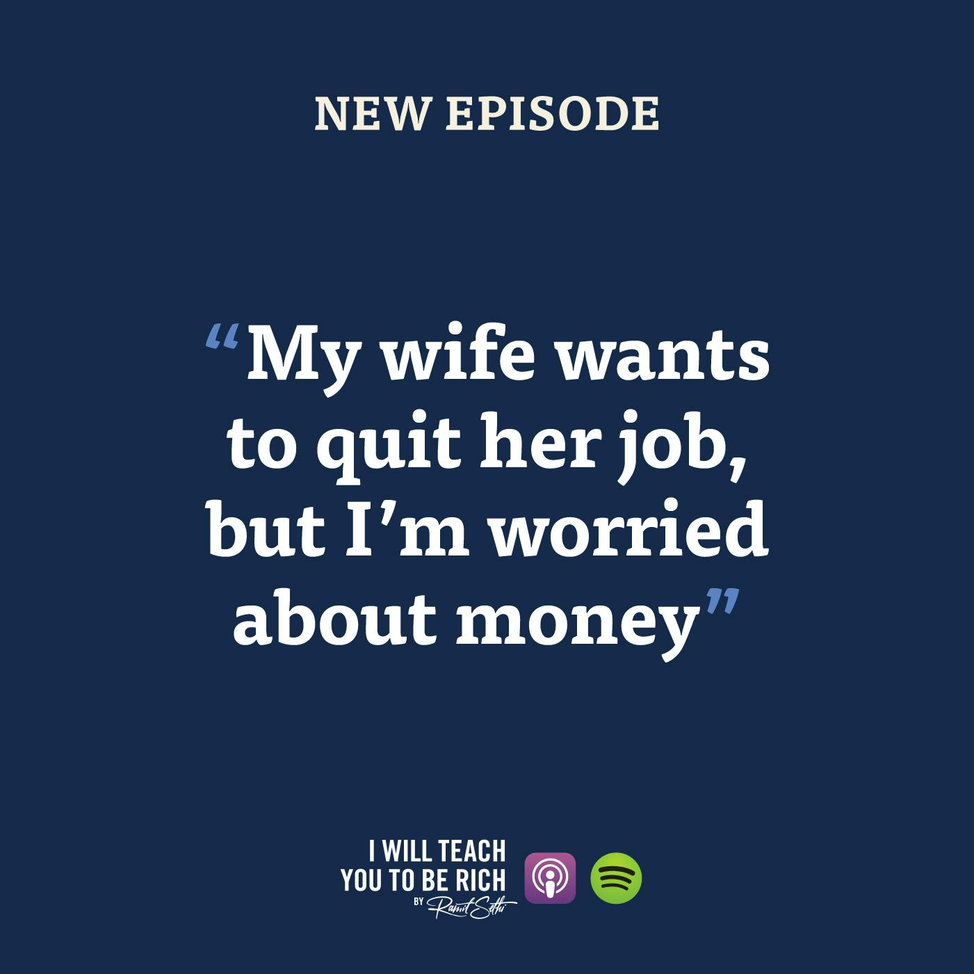 11. “My wife wants to quit her job but I’m worried about money”