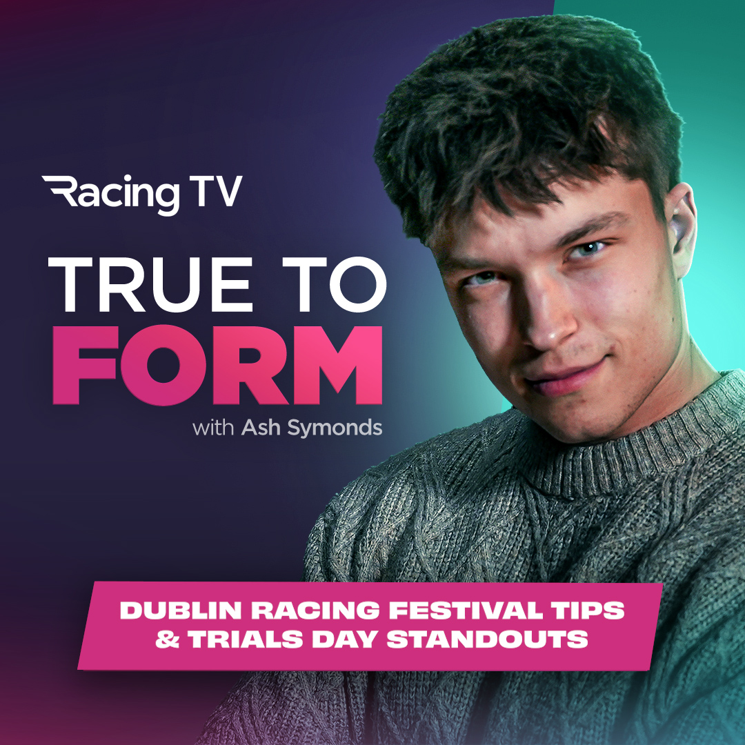 True To Form | Dublin Racing Festival preview & Trials Day standouts | ep4