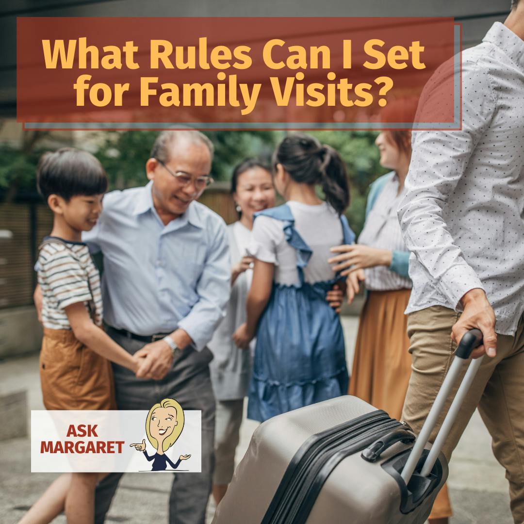 Ask Margaret: What Rules Can I Set for Family Visits?