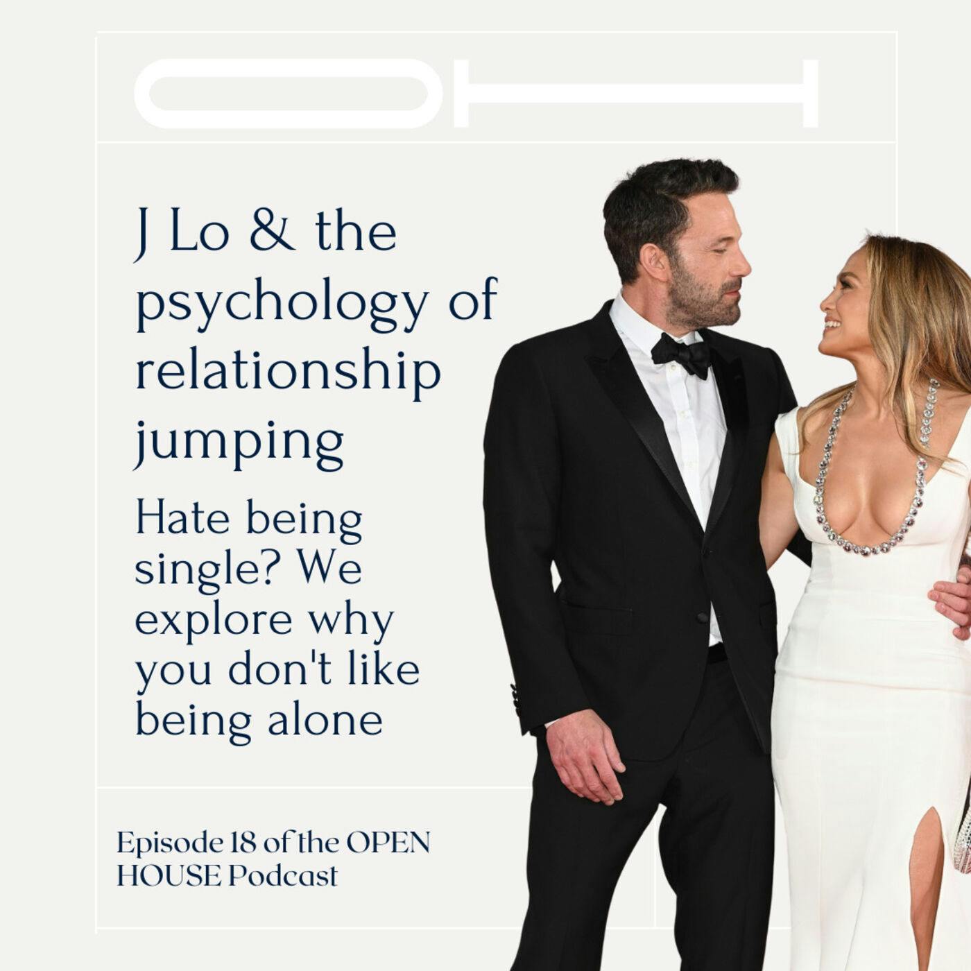 18 - RELATIONSHIP JUMPING - J Lo & the psychology of relationship jumping