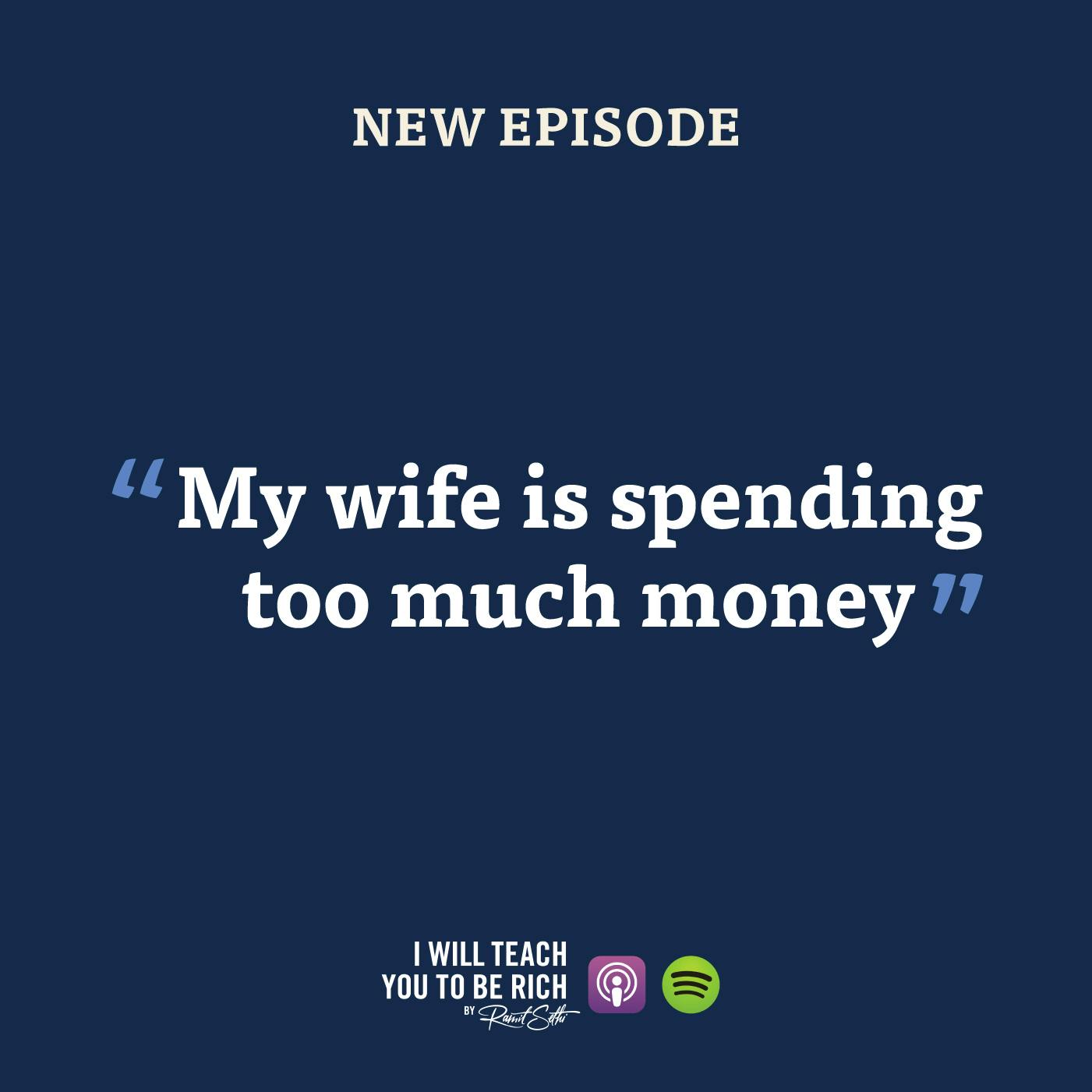 8. “My wife is spending too much money”