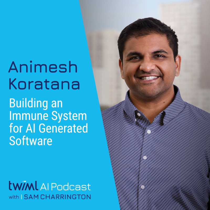 Building an Immune System for AI Generated Software with Animesh Koratana - #746