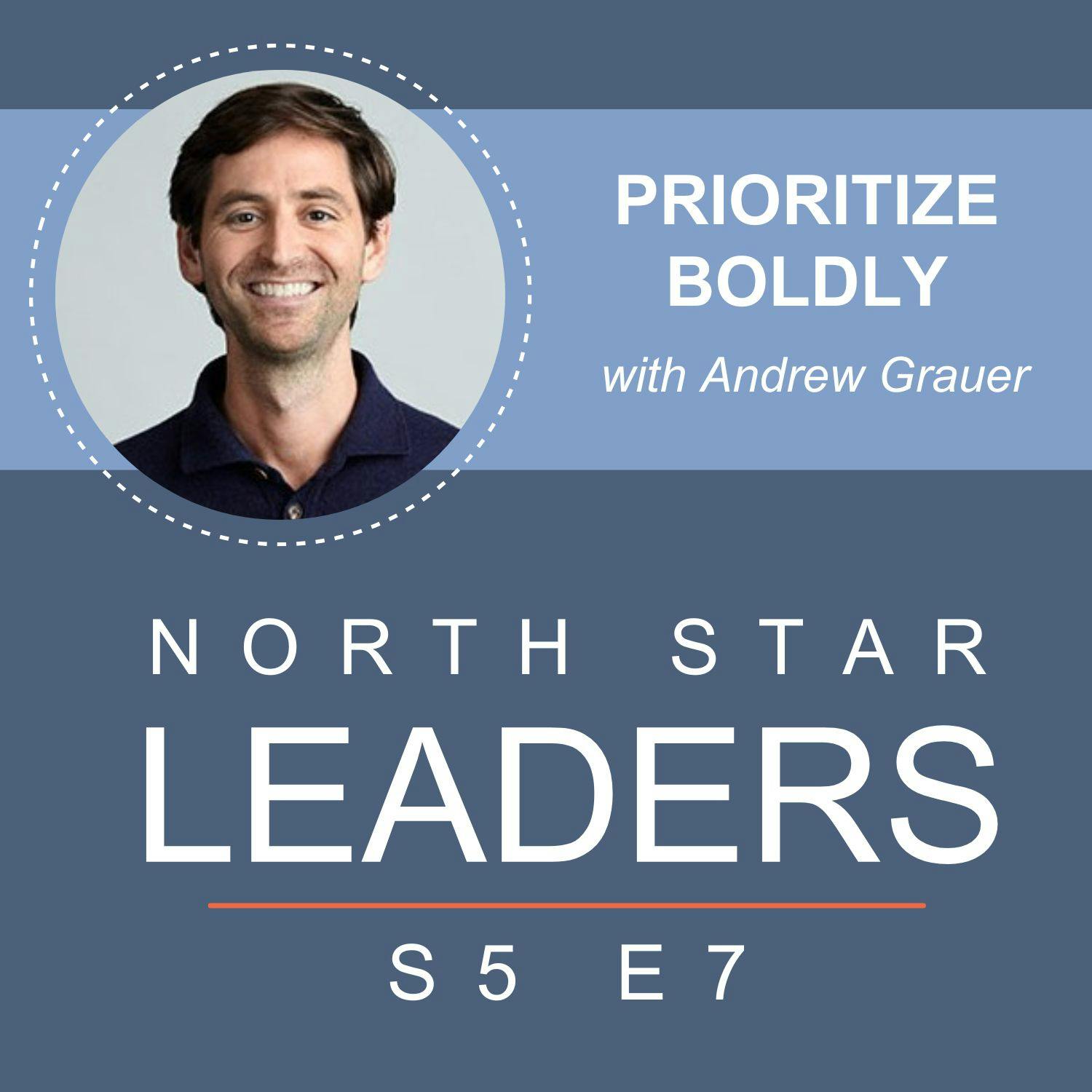 Prioritize Boldly with Andrew Grauer Prioritize Boldly with Andrew Grauer