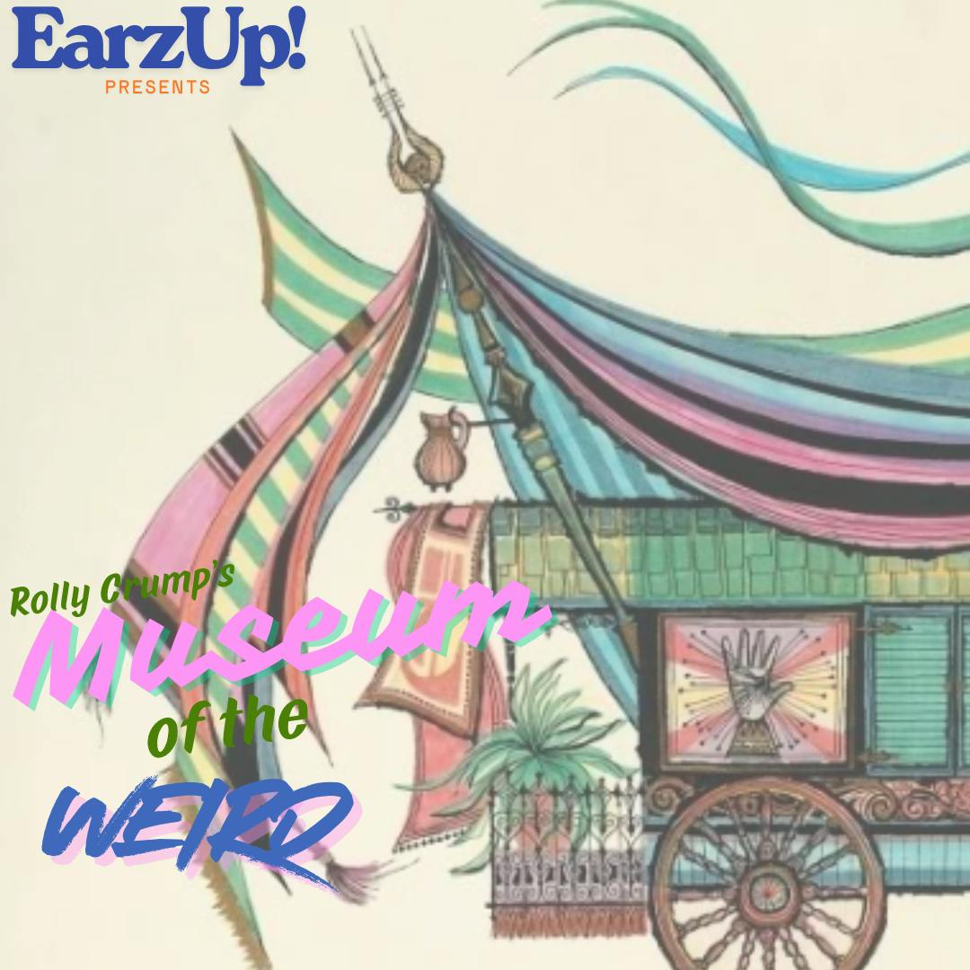 Rolly Crump's Museum of the Weird | EarzUp! Rolly Crump's Museum of the Weird | EarzUp!
