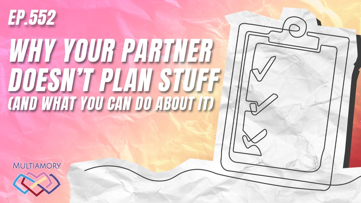 552 - Why Your Partner Doesn’t Plan Stuff (And What You Can Do About It) 552 - Why Your Partner Doesn’t Plan Stuff (And What You Can Do About It)