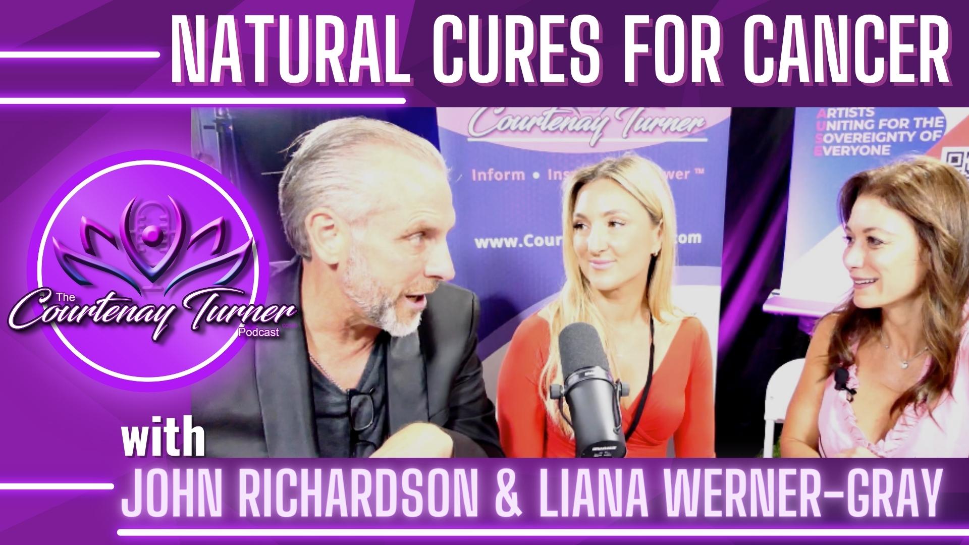 Natural Cures for Cancer w/ John Richardson & Liana Werner-Gray | The Courtenay Turner Podcast
