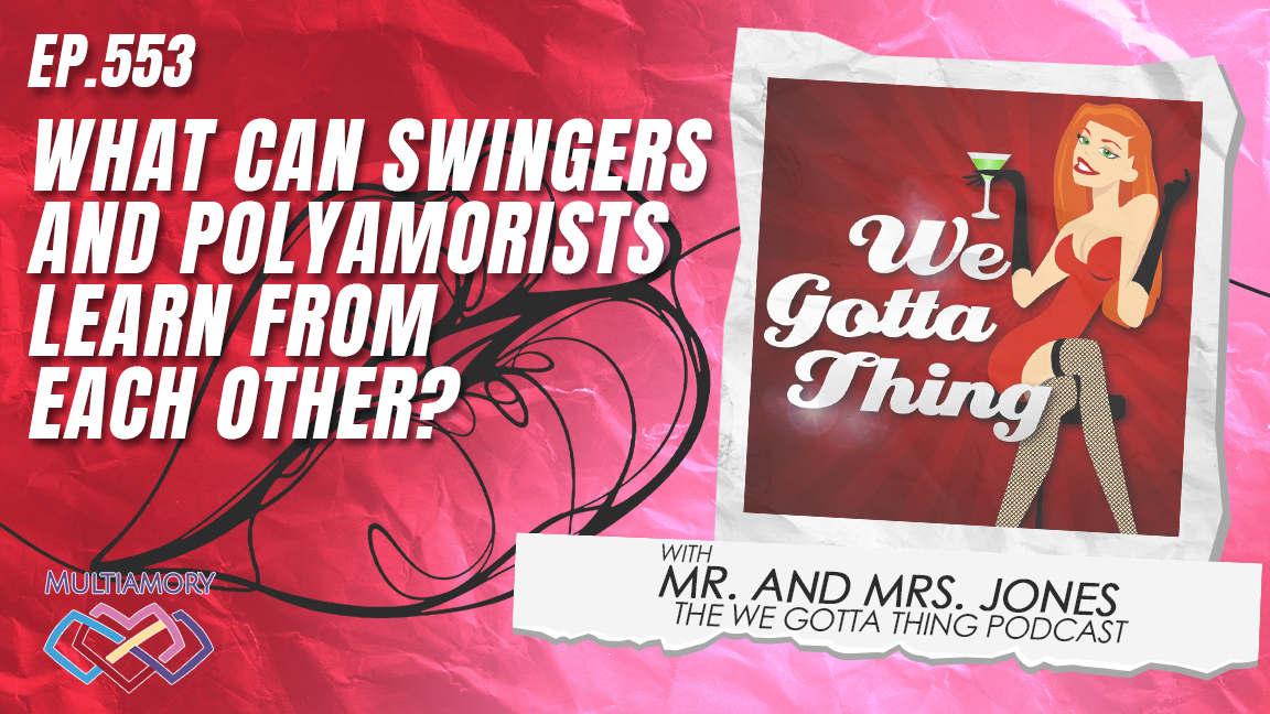 553 - What Can Swingers and Polyamorists Learn From Each Other? With Mr. and Mrs. Jones of the We Gotta Thing Podcast