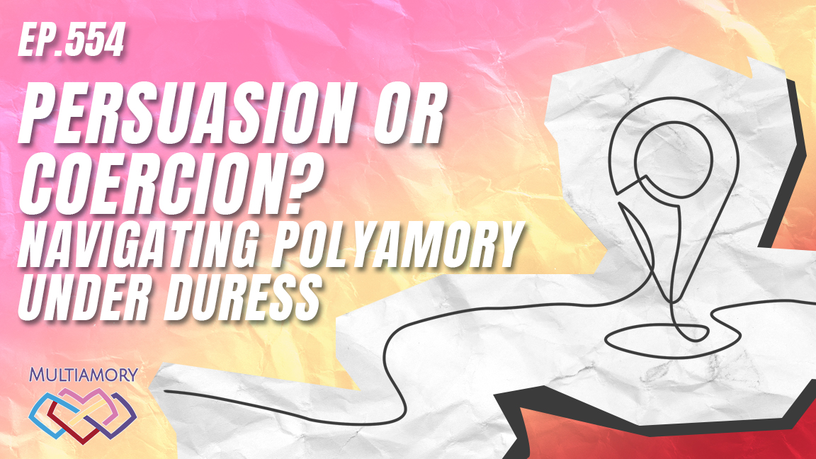 554 - Persuasion or Coercion? Navigating Polyamory Under Duress