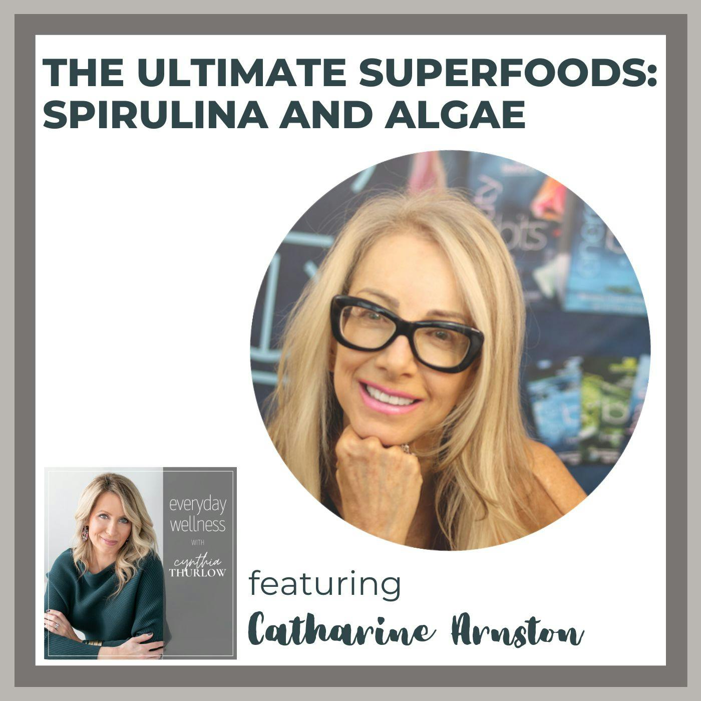 Ep. 226 The Ultimate Superfoods: Spirulina and Algae with Catharine Arnston