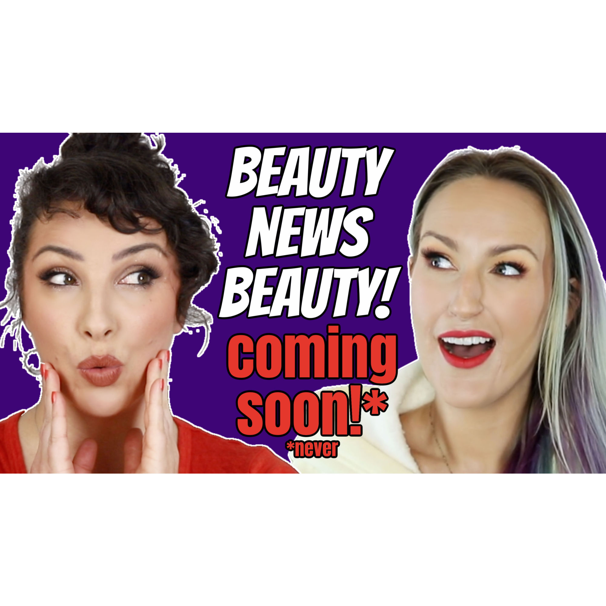 Beauty News Beauty Coming Soon*!!                         *never