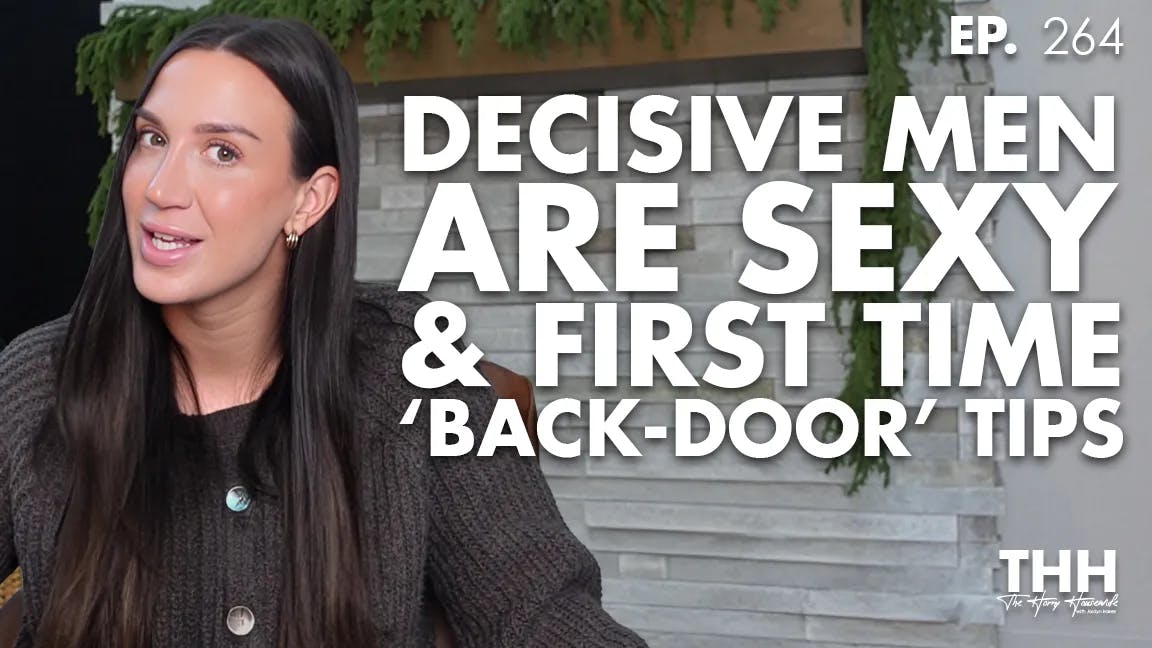 264.Decisive Men Are Sexy & First Time ‘Back-Door’ Tips 264.Decisive Men Are Sexy & First Time ‘Back-Door’ Tips