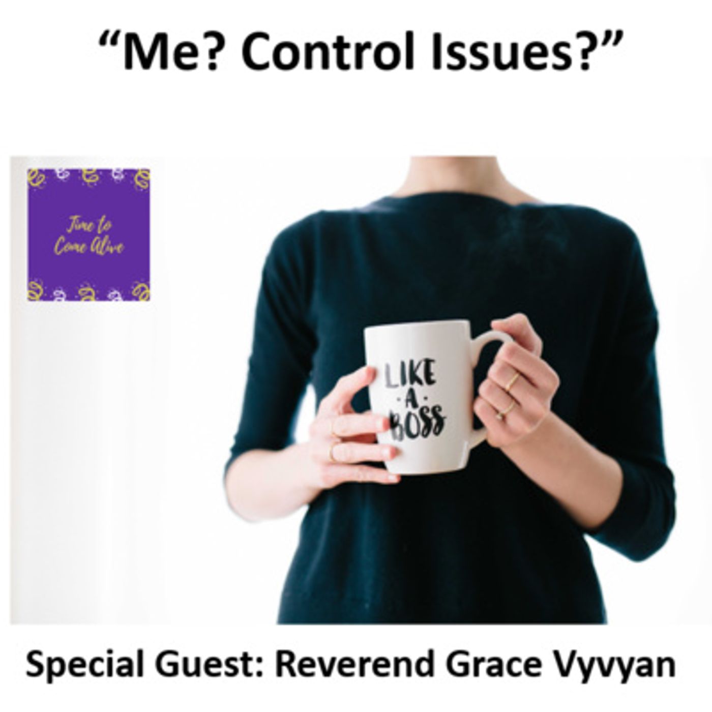 Ep. 29 - Time to Come Alive: "Me? Control Issues?" with special guest: Reverend Grace Bradley Vyvyan episode artwork