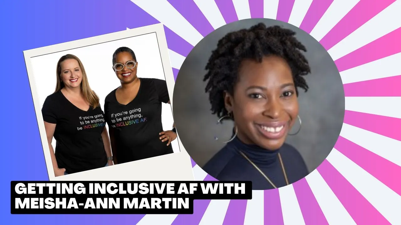 Getting Inclusive AF with Meisha-Ann Martin Getting Inclusive AF with Meisha-Ann Martin